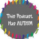 This Podcast Has Autism