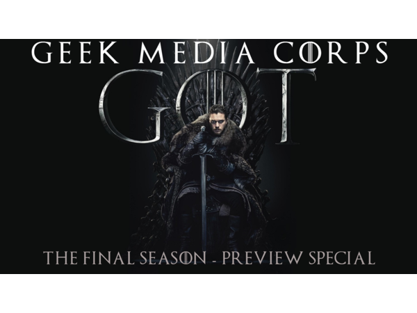 Geek Media Corps Issue #114 - Game of Thrones Final Season Preview Special episode artwork