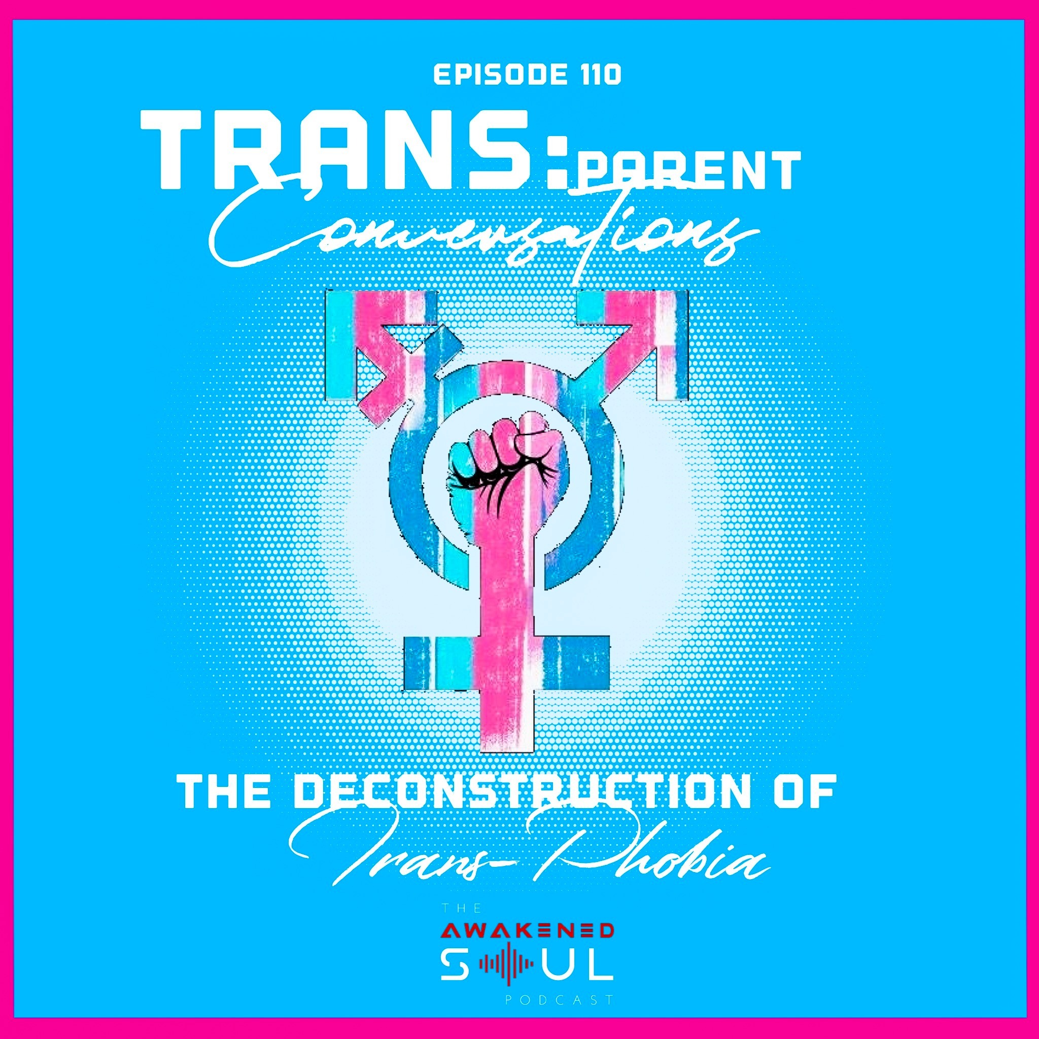 Episode 110: TRANSparent Conversations The Deconstruction of Trans-phobia