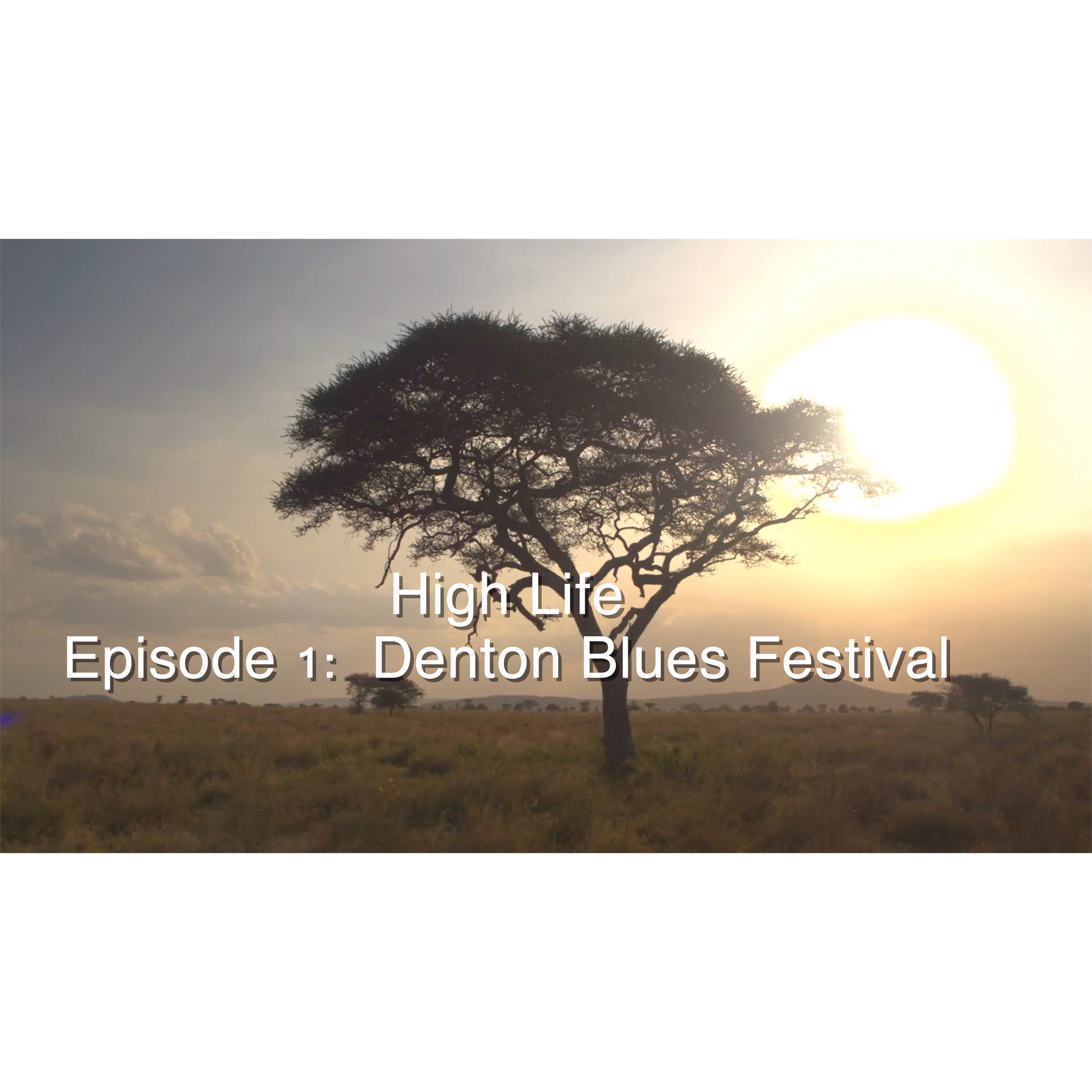 High Life: Episode 1 featuring information 2020 Denton  Virtual Blues Festival