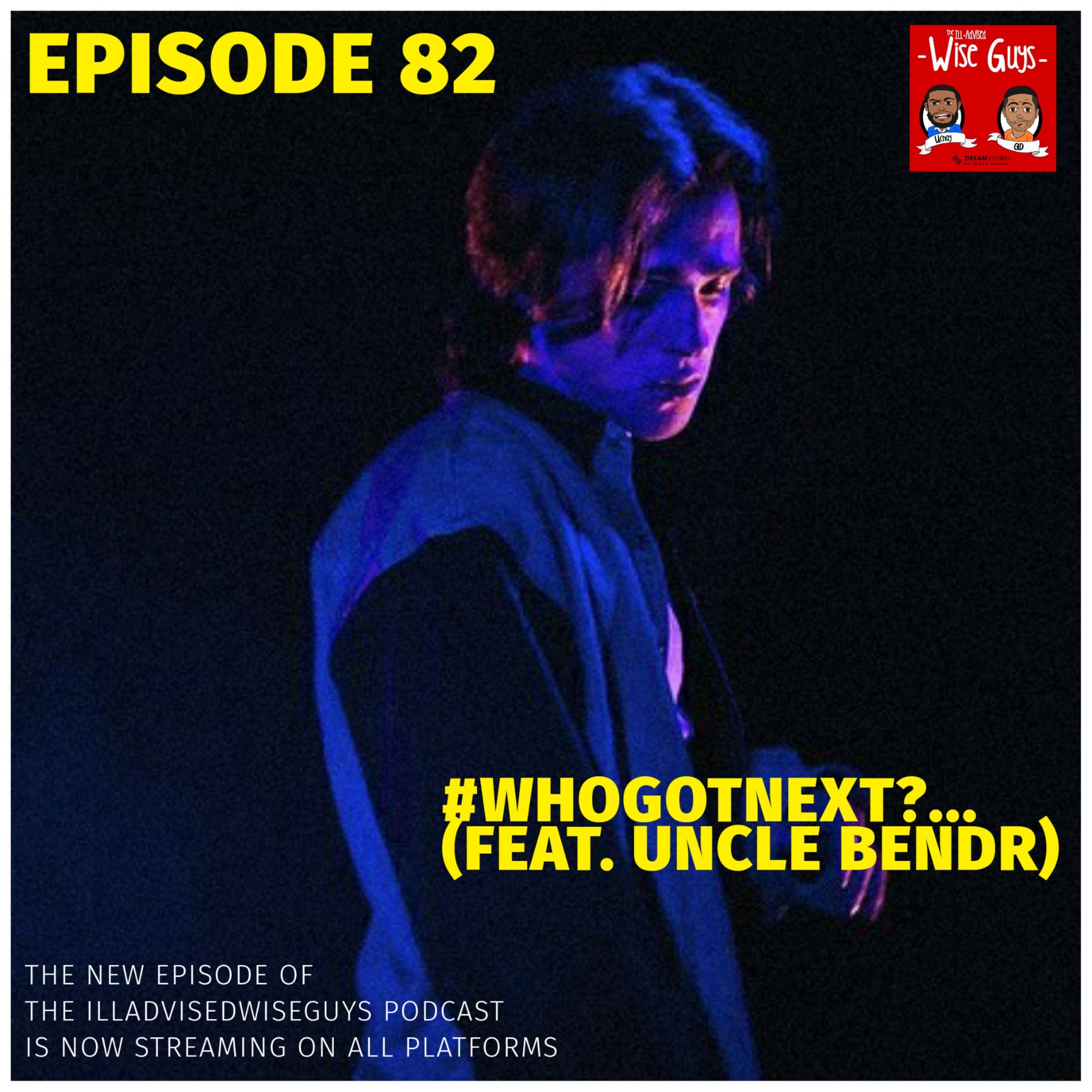 Episode 82 - #WhoGotNext?...(Feat. Uncle Bendr) Image
