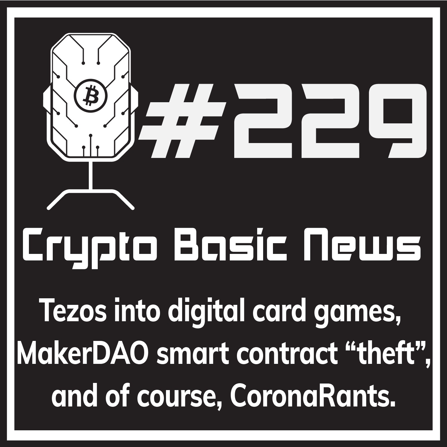 Episode 229 - Tezos into digital card games, MakerDAO smart contract "theft", and of course, CoronaRants.