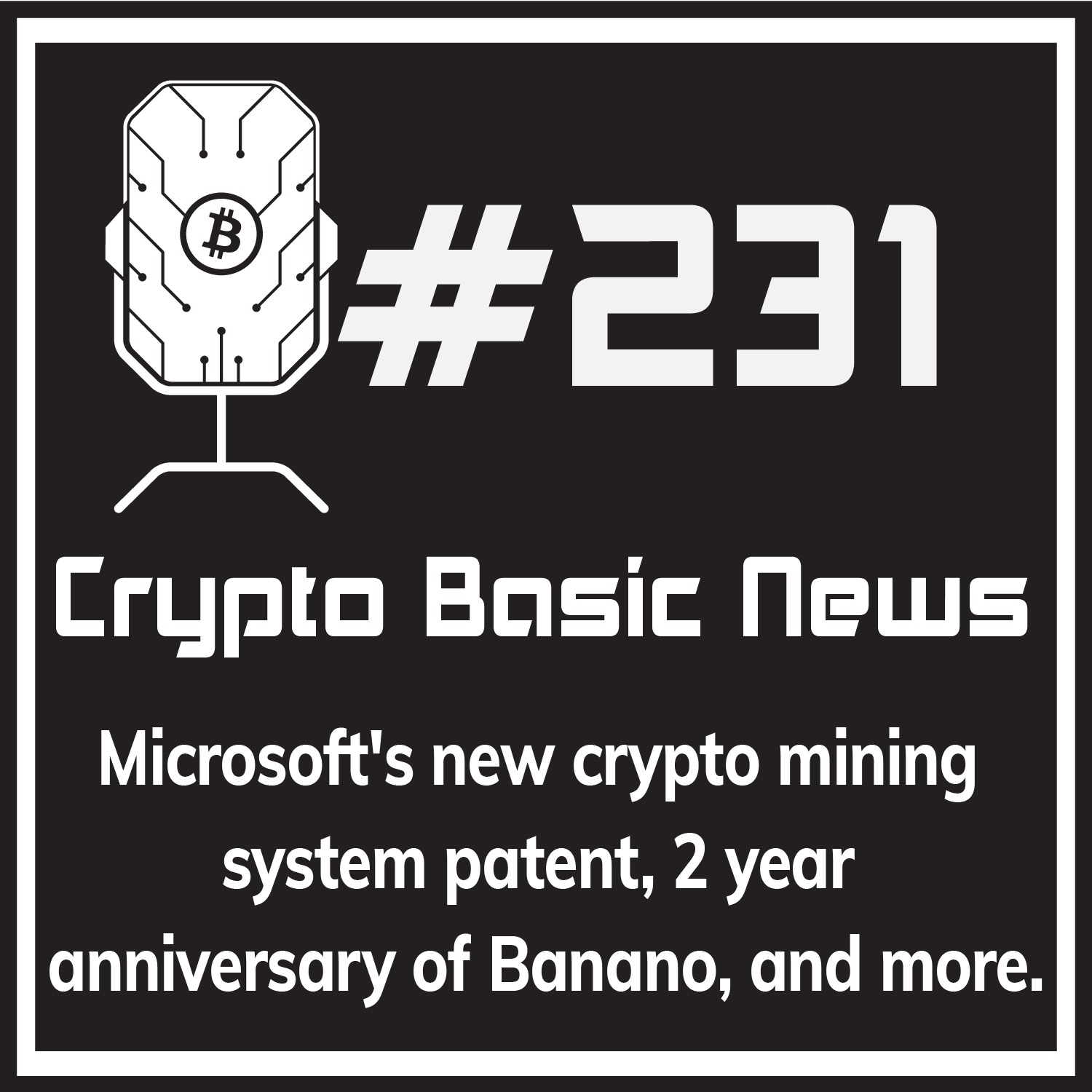 Episode 231 - Microsoft's new crypto mining system patent, 2 year anniversary of Banano, and more.