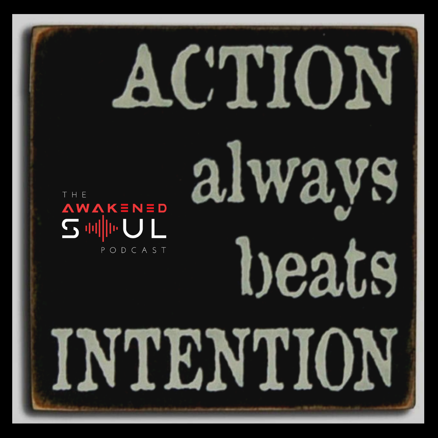 The Awakened Soul: Action Always Beats Intentions episode artwork