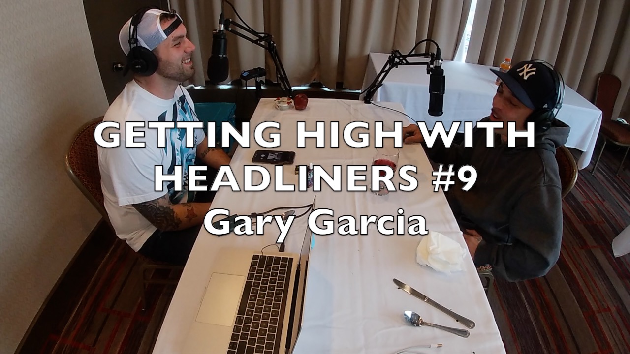 Getting High with Headliners #9 Gary Garcia