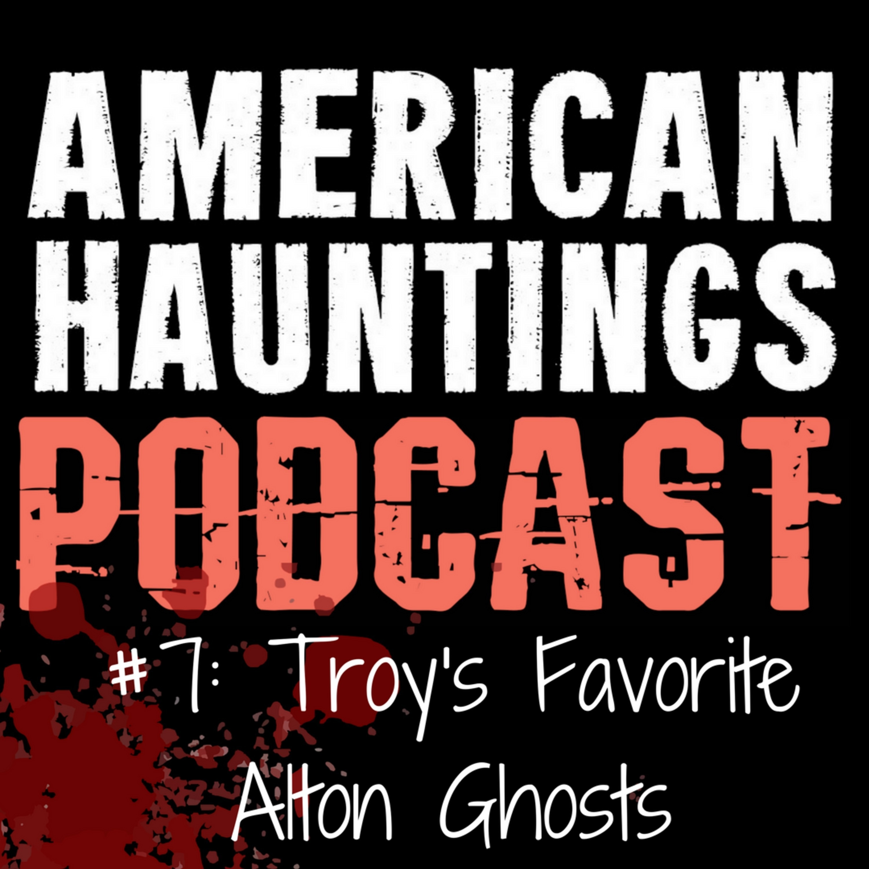 AHP 07: Troy's Favorite Alton Ghosts