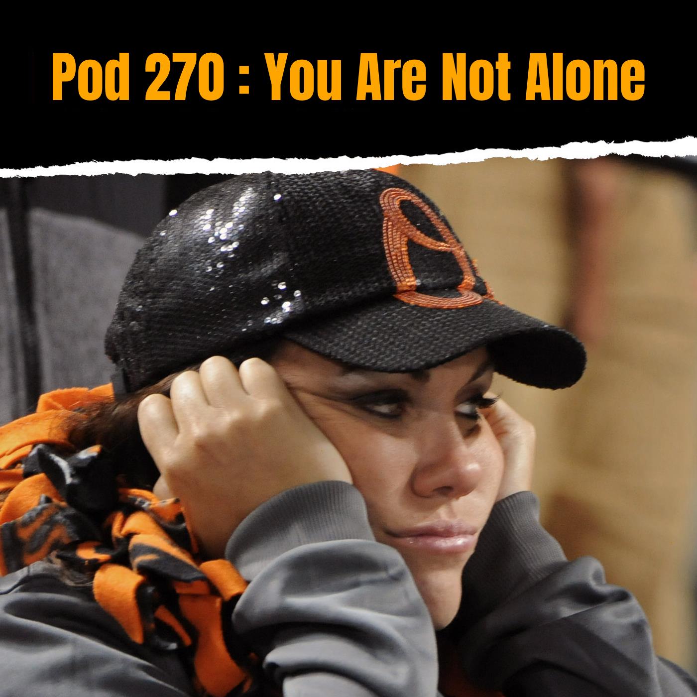 Pod 270 : You Are Not Alone