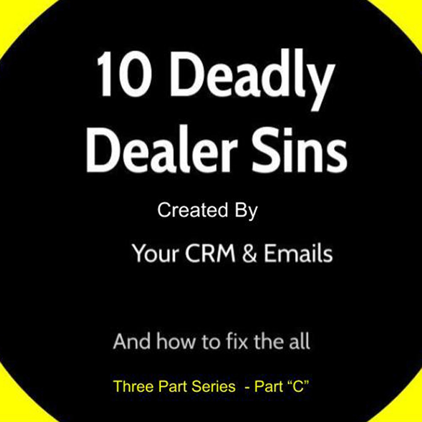 10 Deadly Dealer Sins Part "C" Created by Your CRM & Email and How to Fix Them All