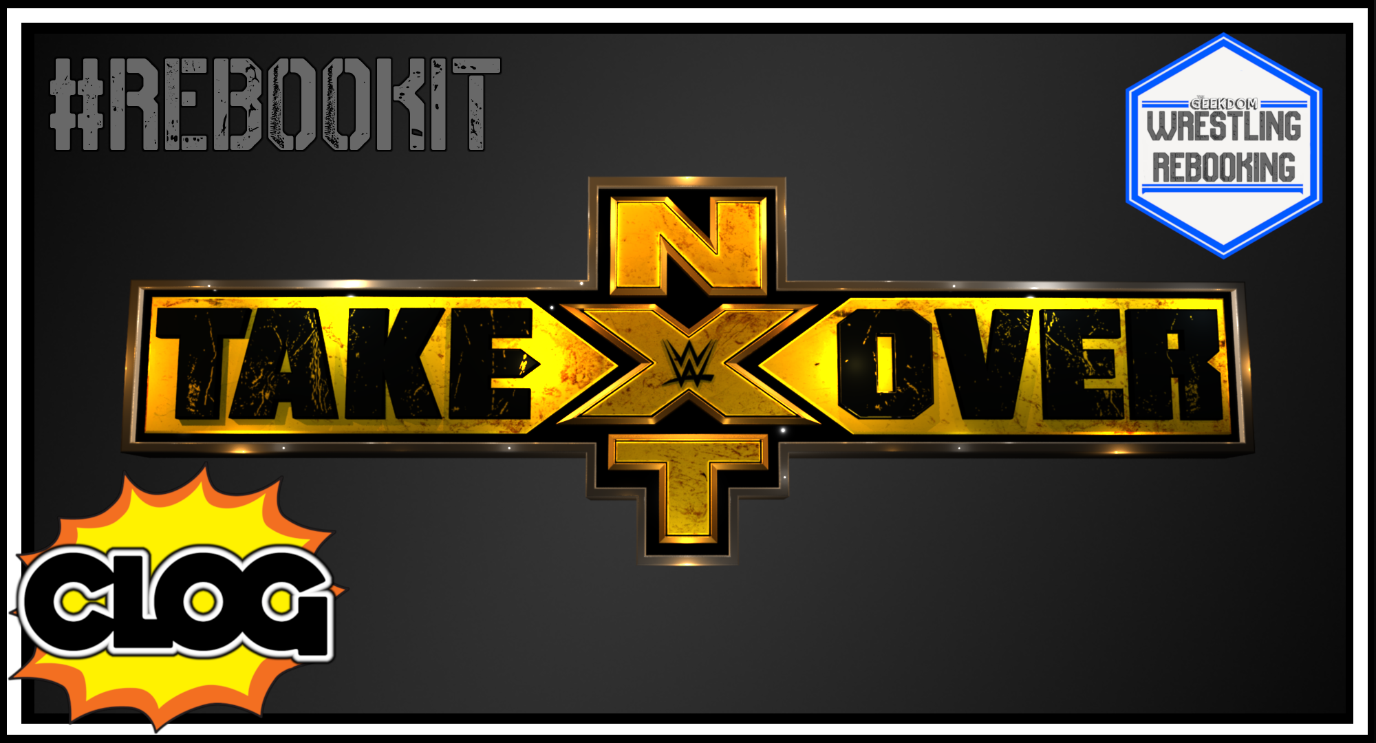 CLOG: Issue 99: WRESTLING REBOOKING: NXT TAKEOVER!