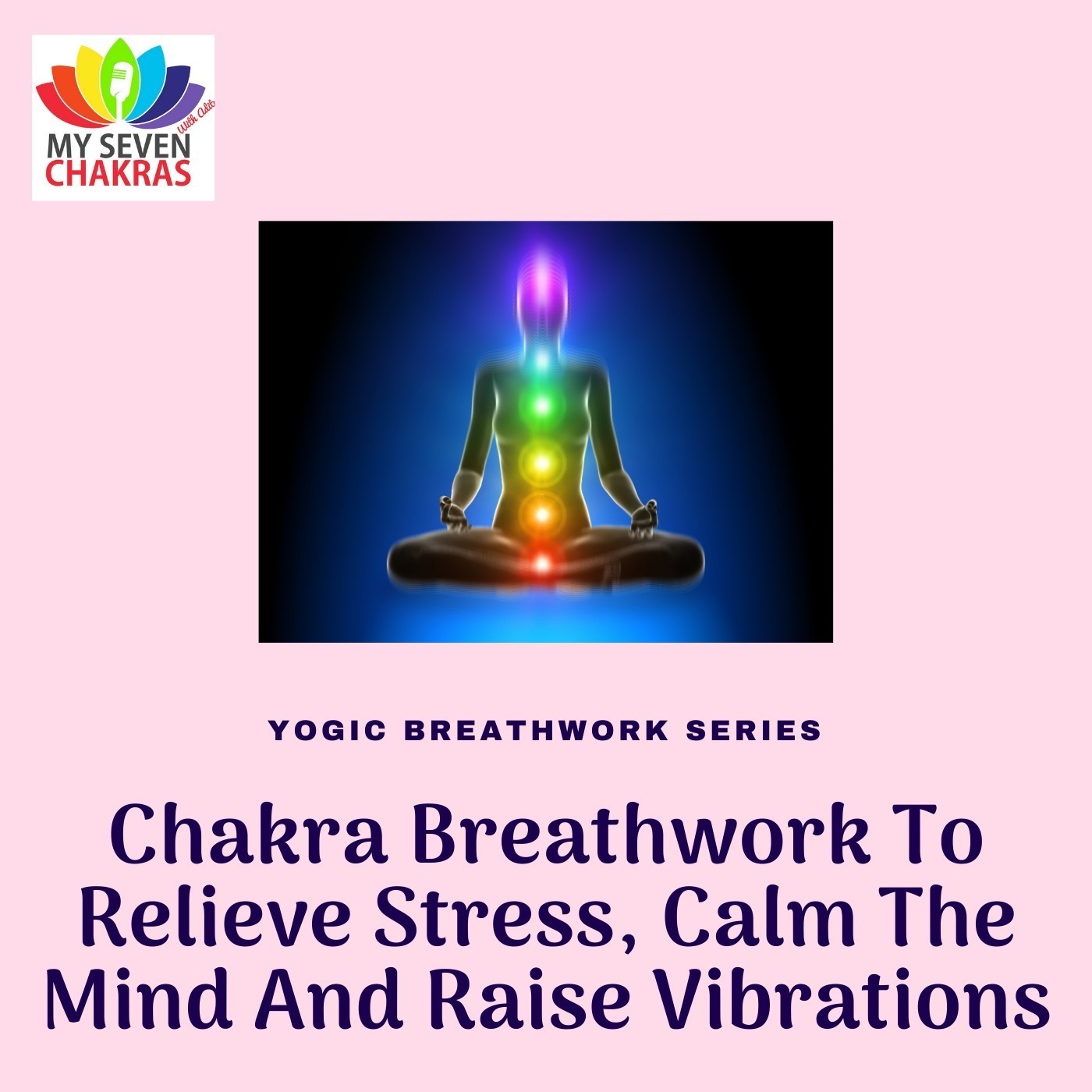 Chakra Breathwork To Relieve Stress, Calm The Mind And Raise Vibrations