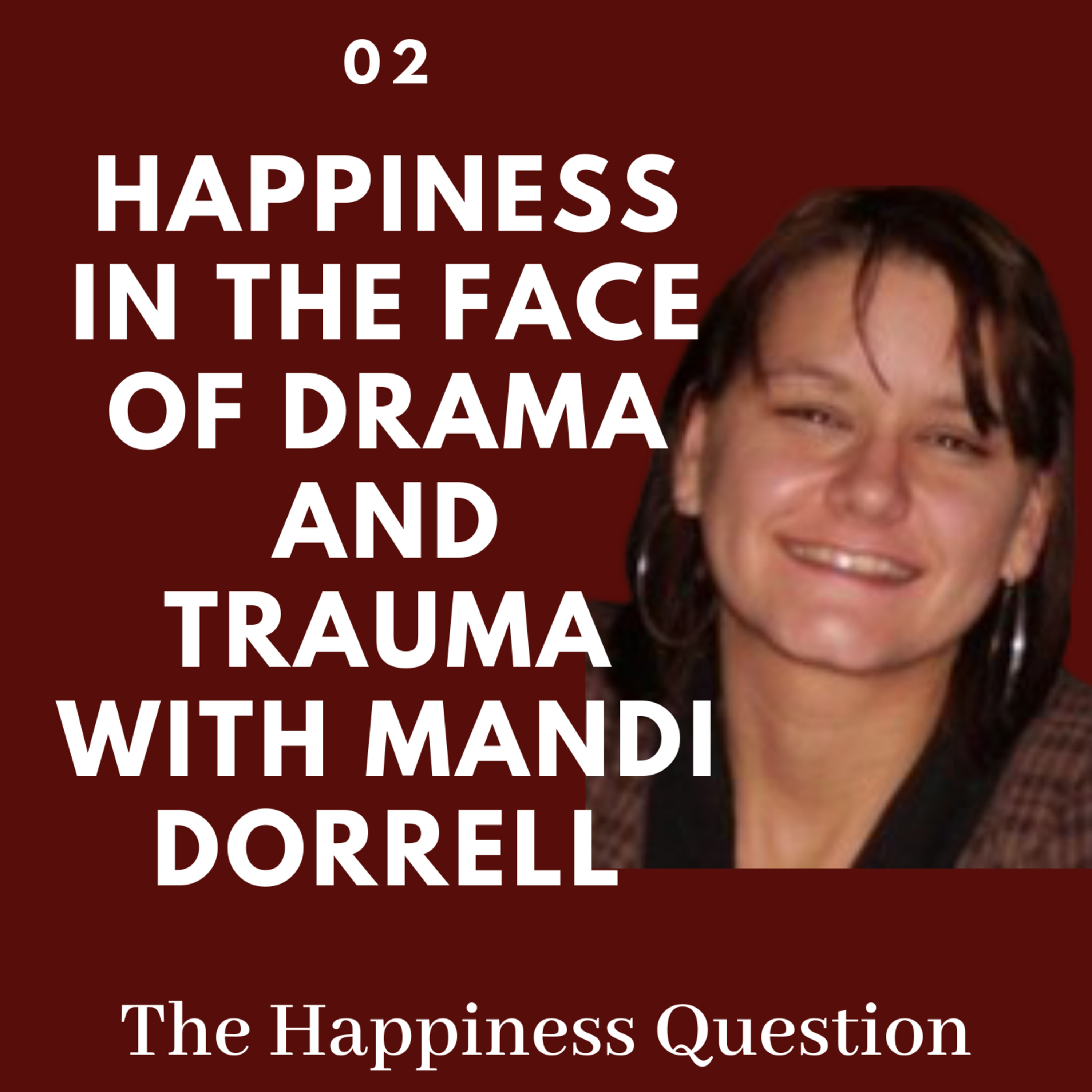 Happiness in the Face of Drama and Trauma (with Mandi Dorrell) | EP 2