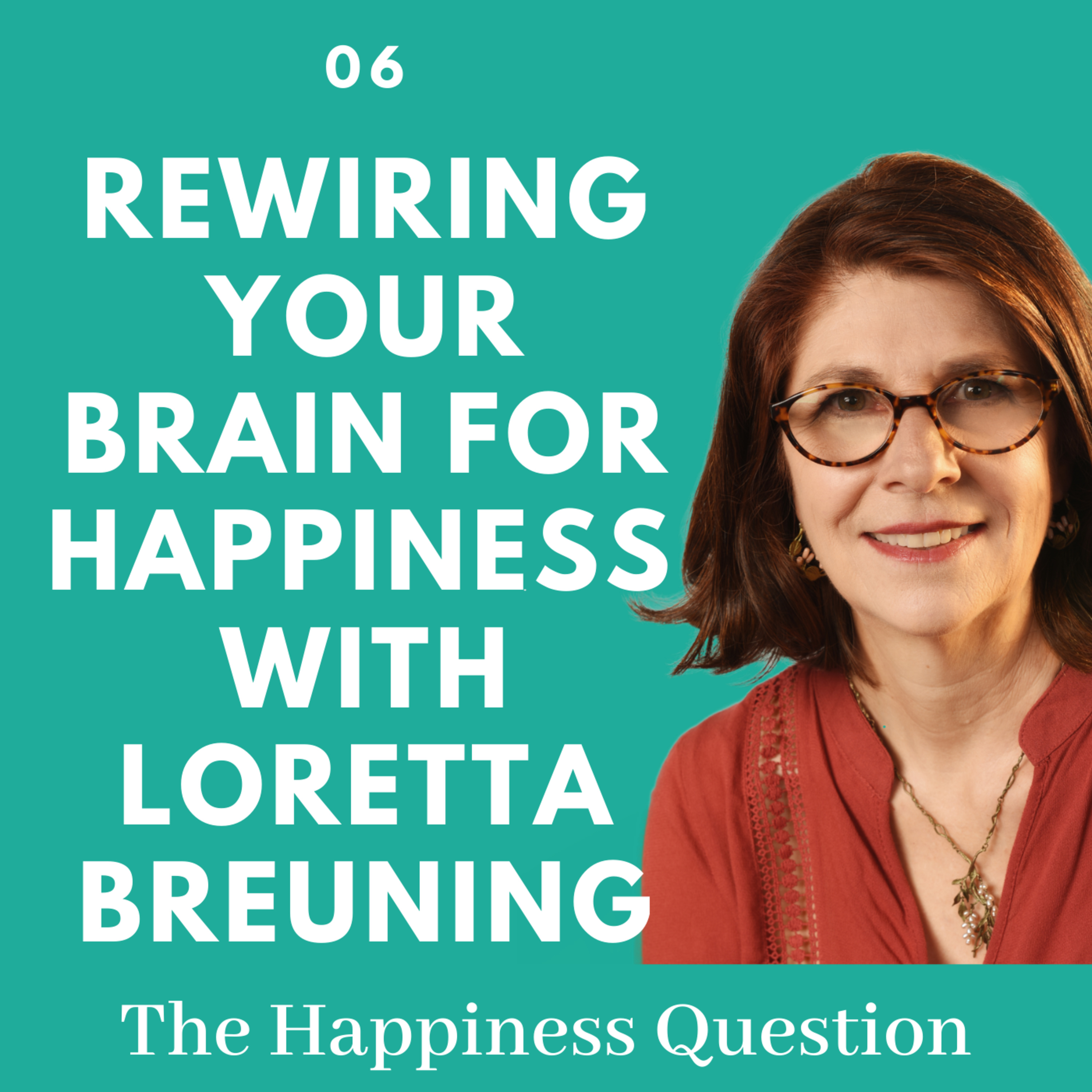 Rewiring Your Brain for Happiness with Loretta Breuning | EP 6 (Season 2, EP 1)