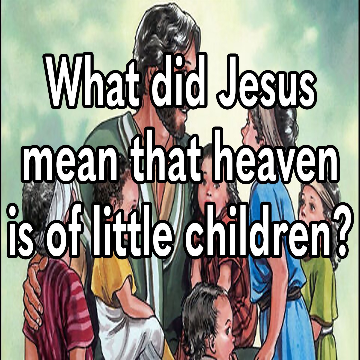 What did Jesus mean that heaven is of little children? episode artwork