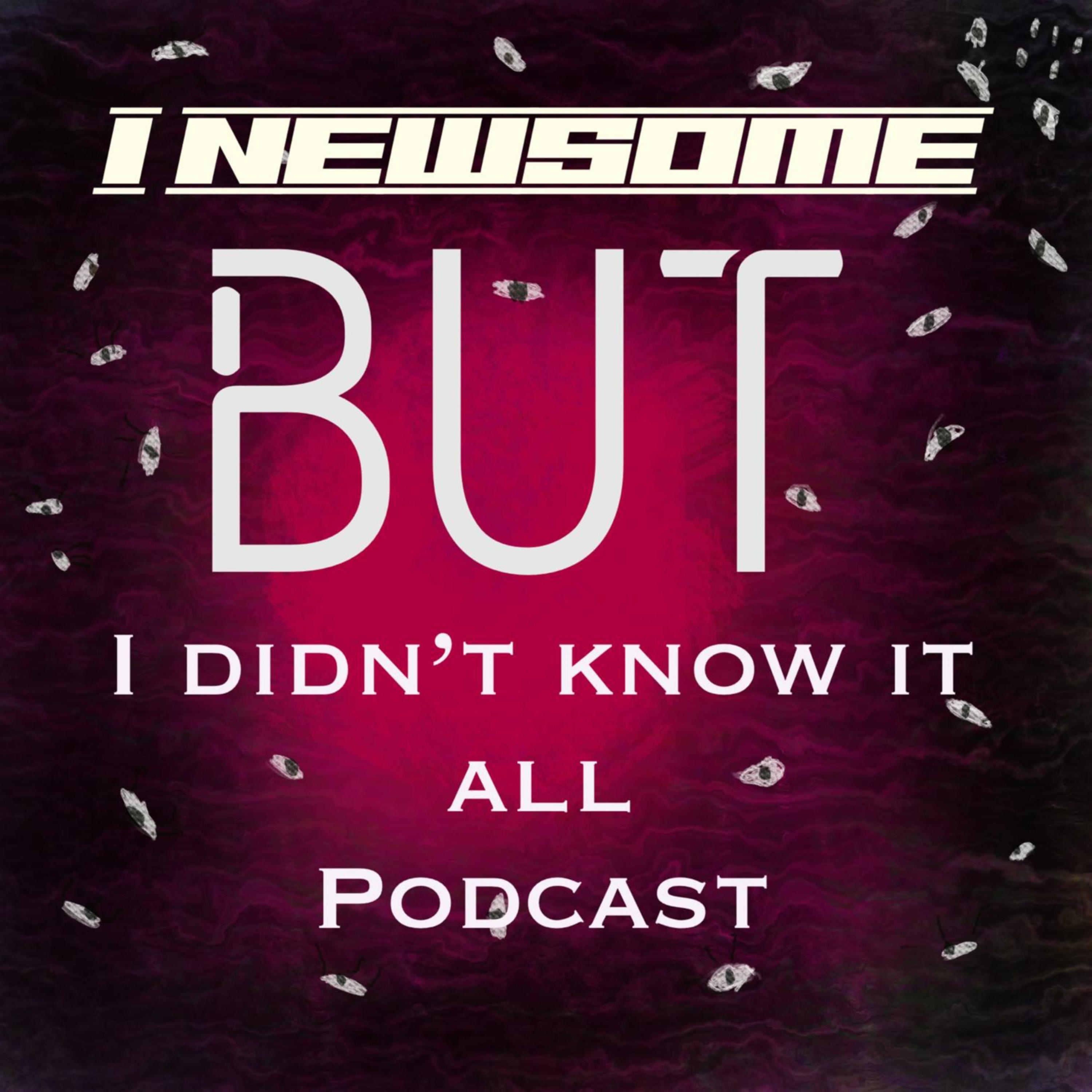 I Newsome But I Didn’t Know It All Podcast