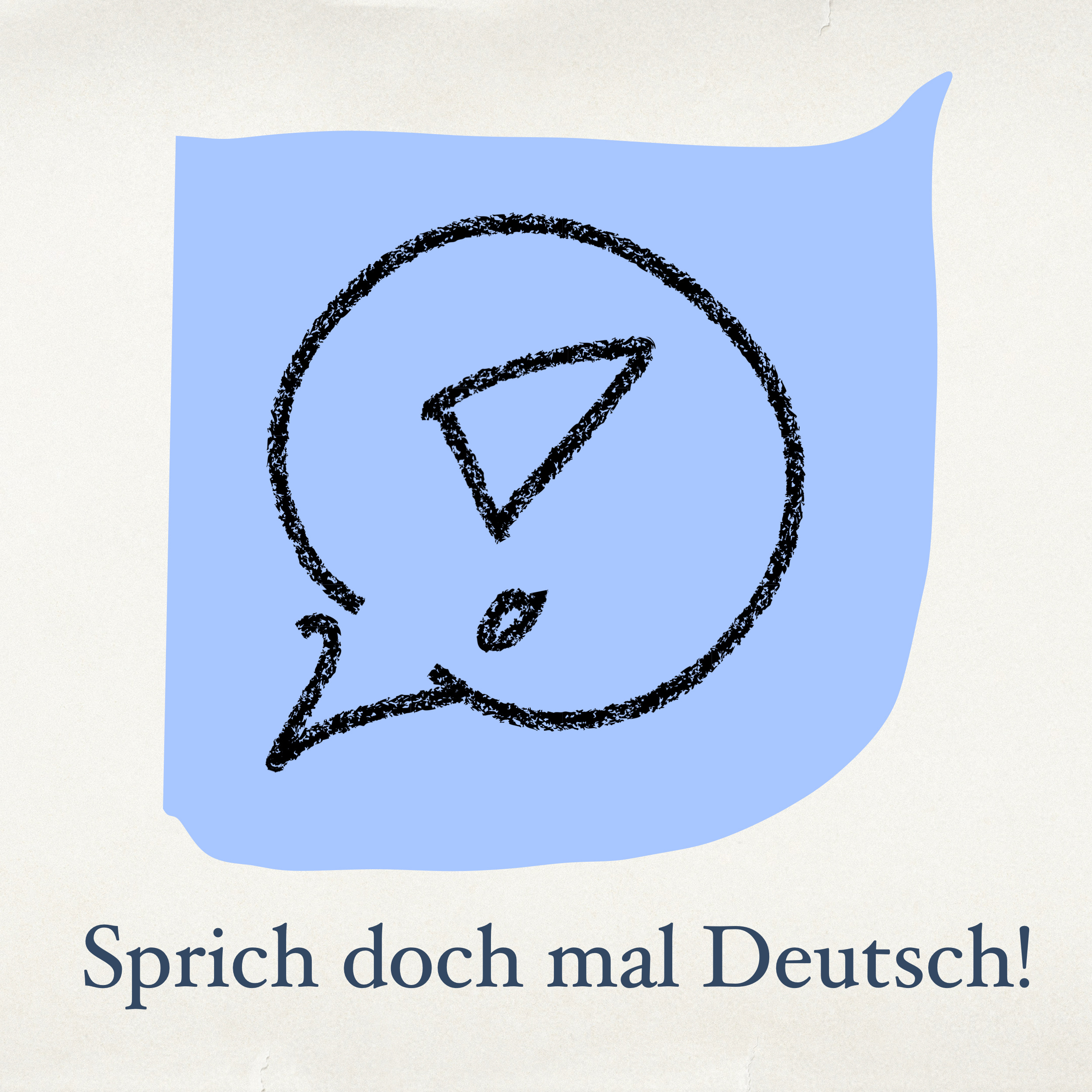 Sprich doch mal Deutsch!