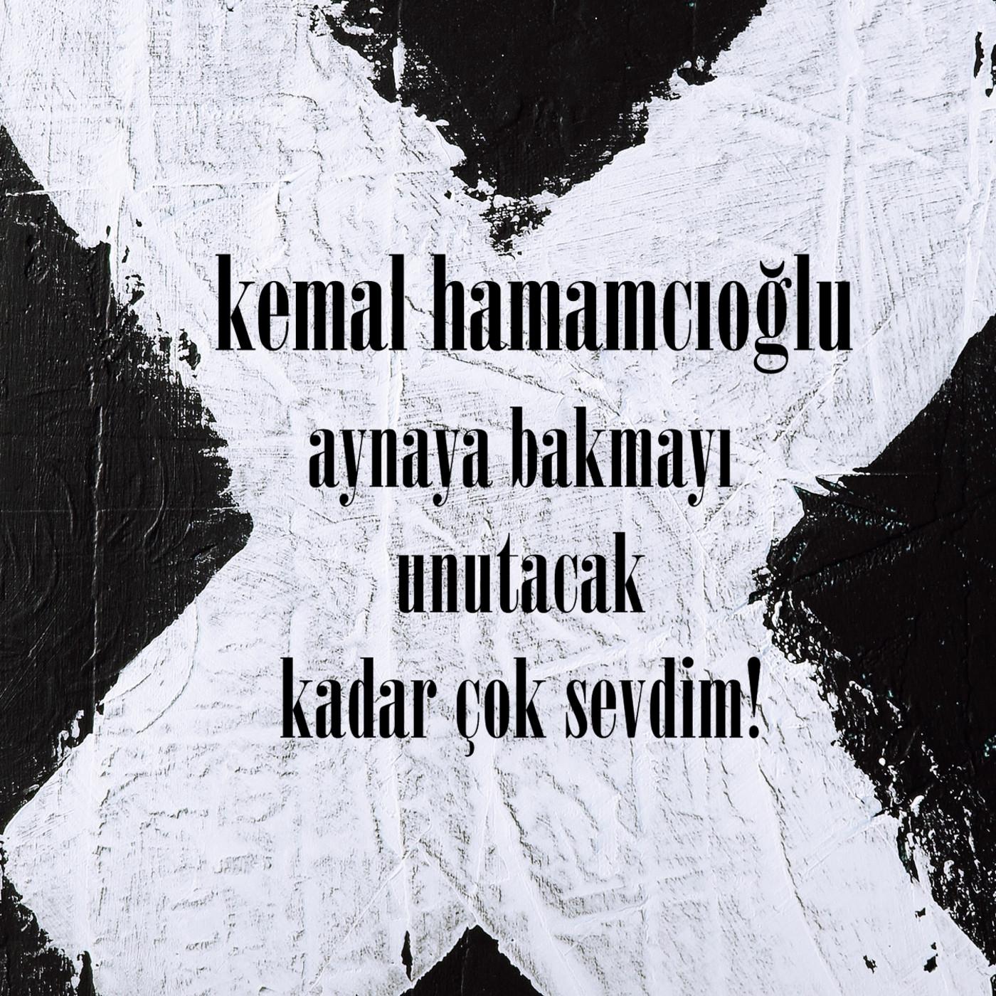 Kemal Hamamcıoğlu - Aynaya bakmayı unutacak kadar çok sevdim! episode artwork