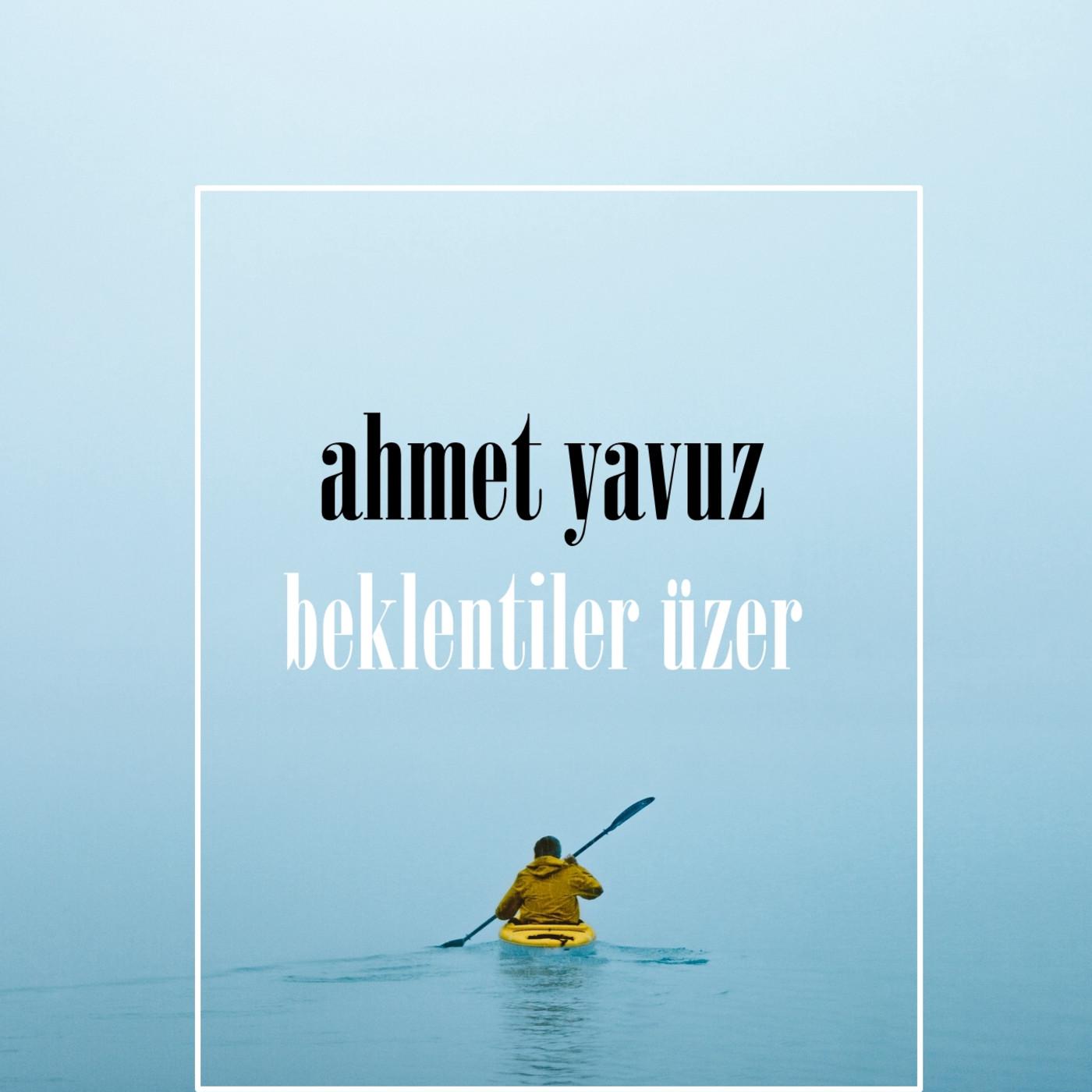 Ahmet Yavuz - Beklentiler Üzer episode artwork