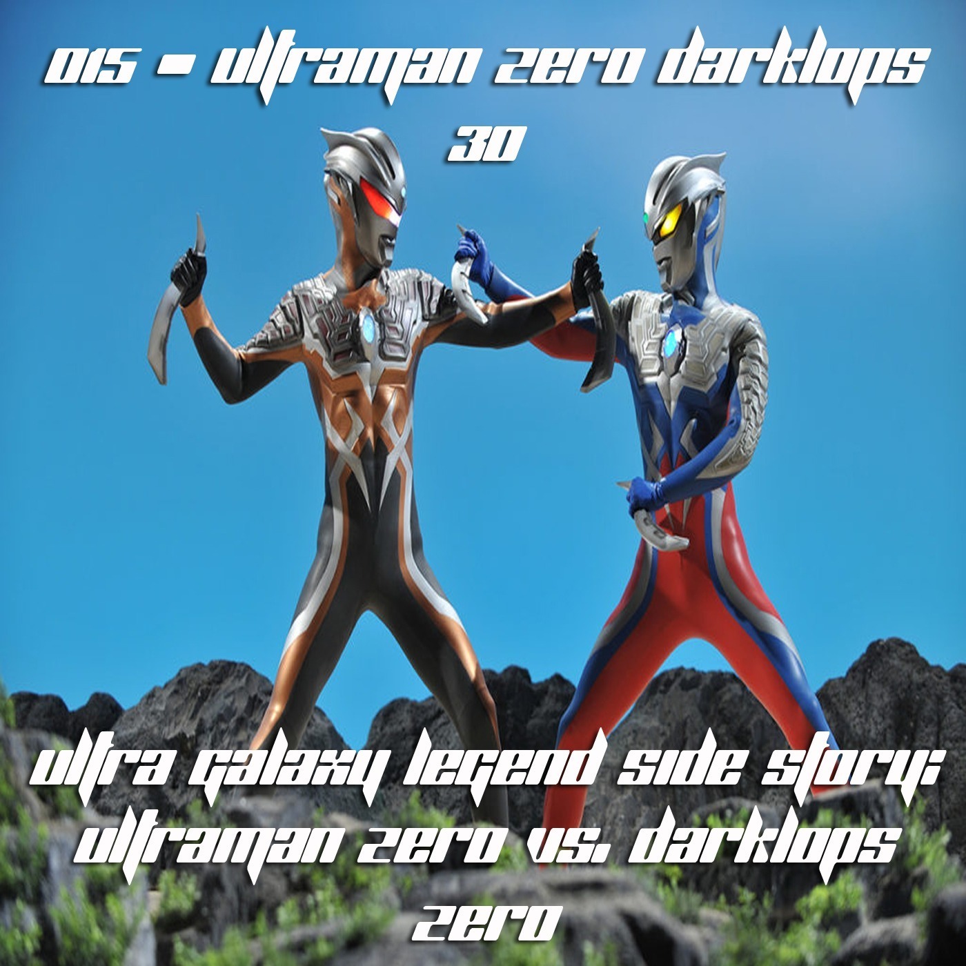 015 – Ultraman Zero Darklops 30 (Ultra Galaxy Legend Side Story: Ultraman Zero vs. Darklops Zero) | Feat. Jack “GMan” Hudgens and J.R. Villers