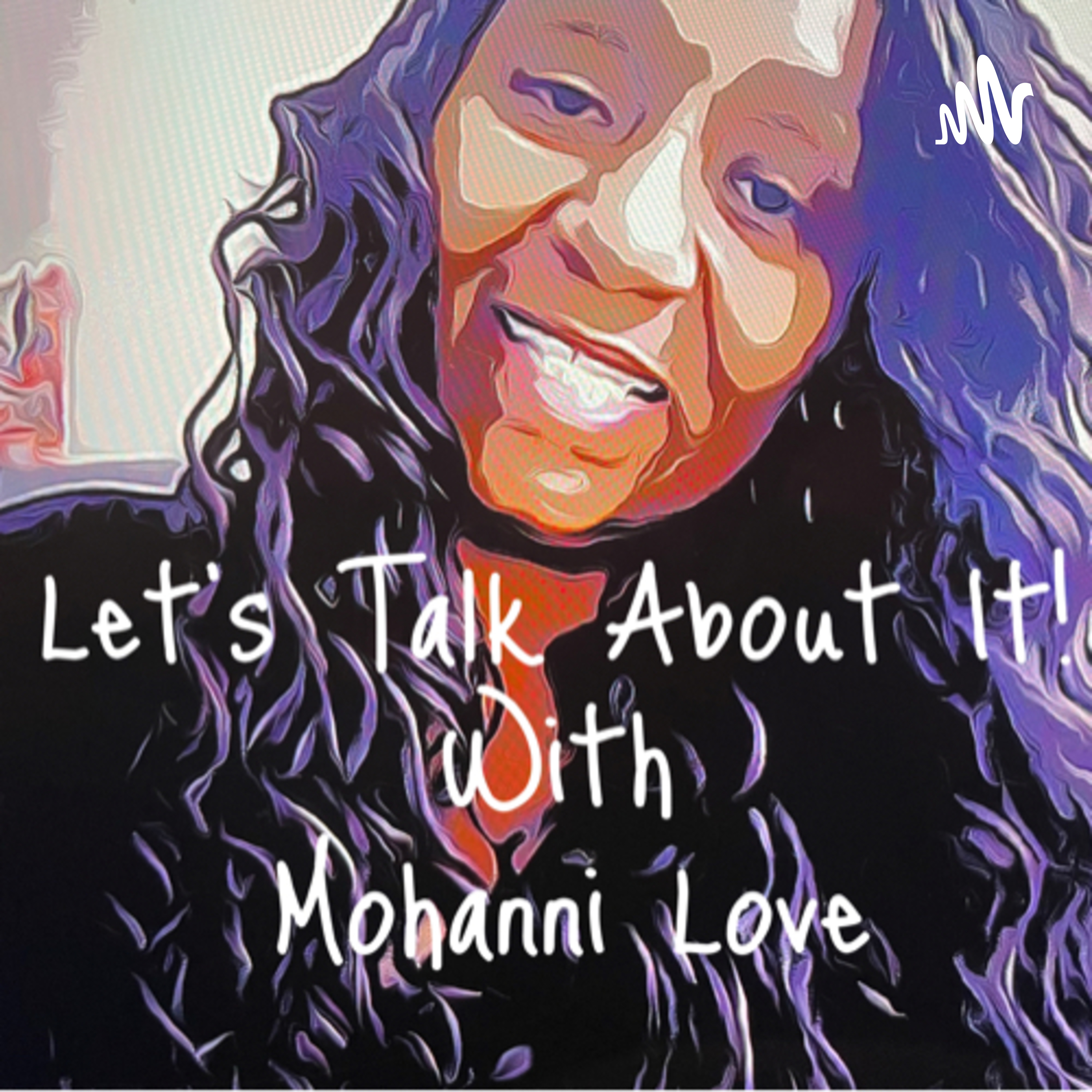 Let’s Talk About It! with Mohanni Love