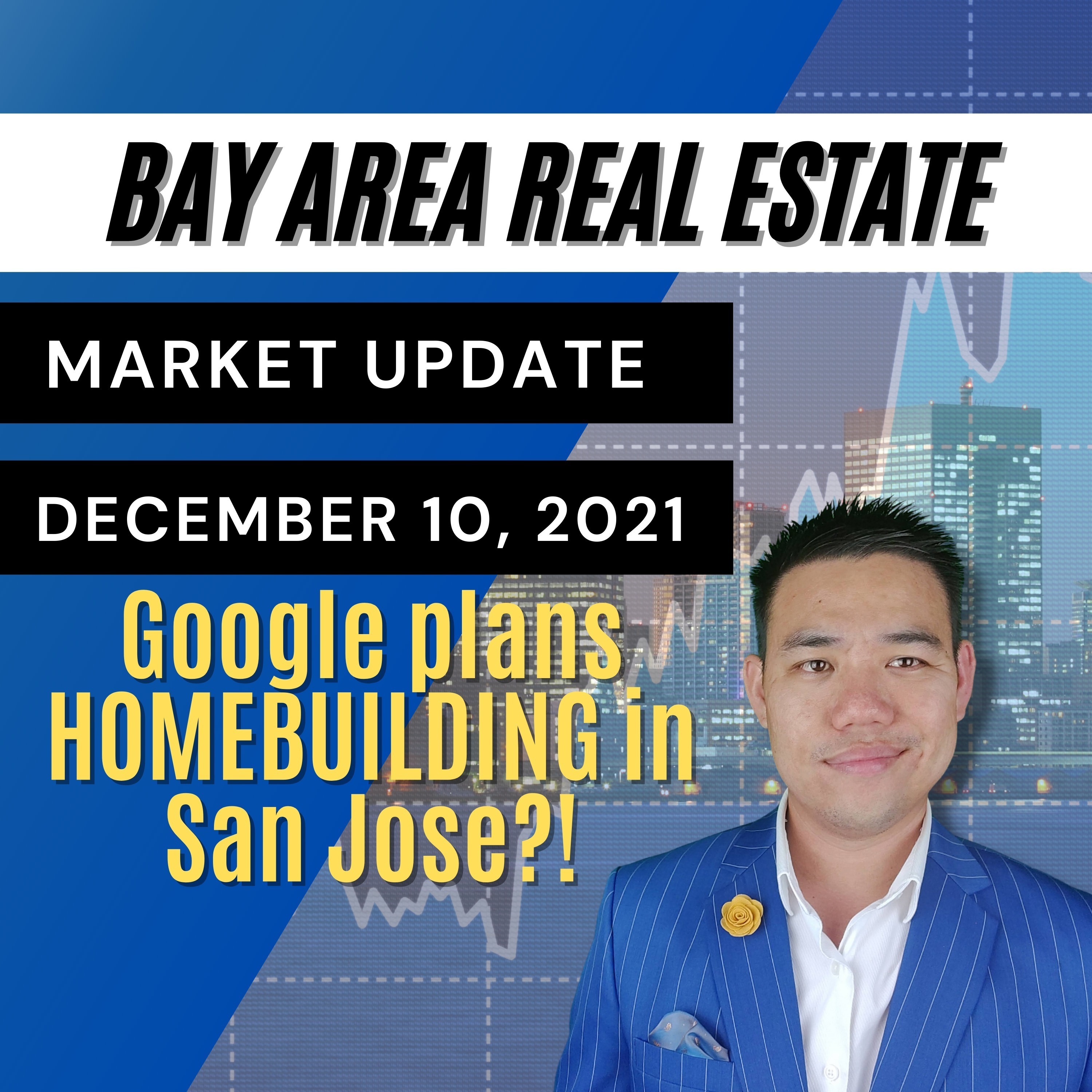 Bay Area Real Estate Market Update December 10, 2021 | Google Plans Homebuilding Project in San Jose over Bart station site