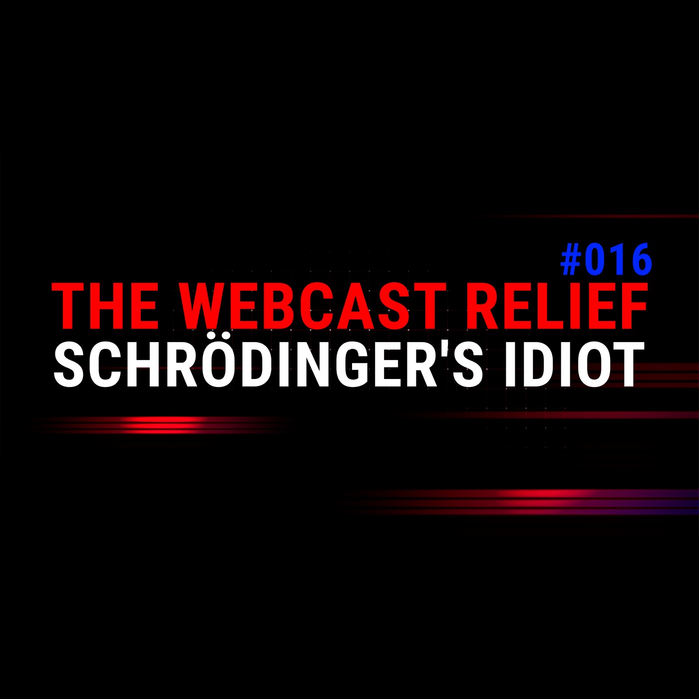 The Webcast Relief - Ep 16 - Schrödinger's Idiot episode artwork