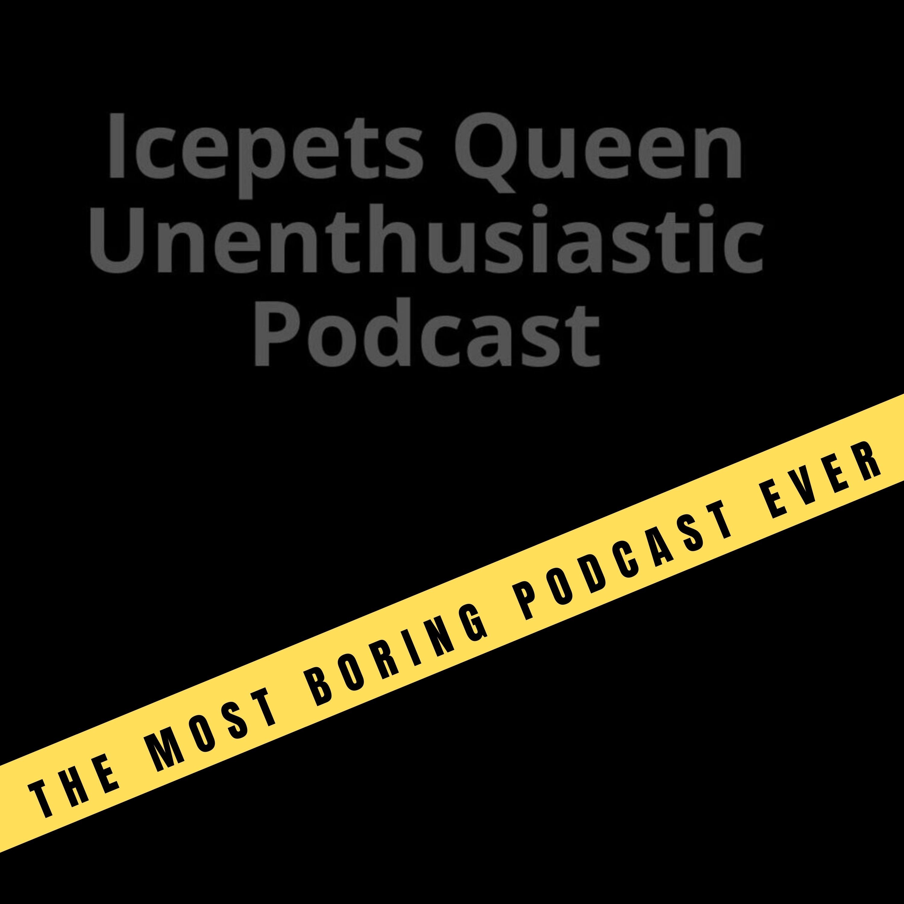 Icepets Queen Unenthusiastic Podcast
