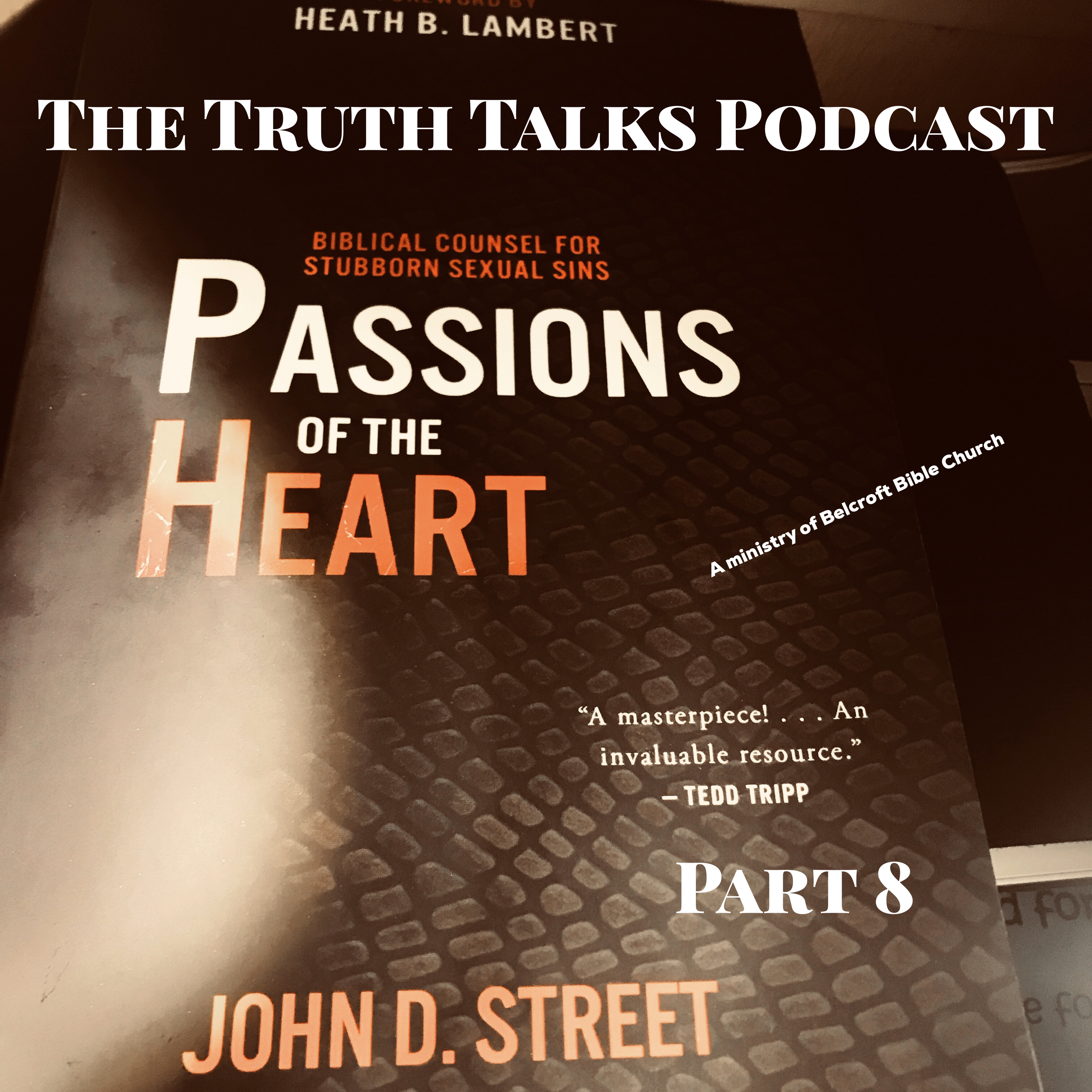 The Truth Talks Podcast 038 - Passions of the Heart Study Part 8