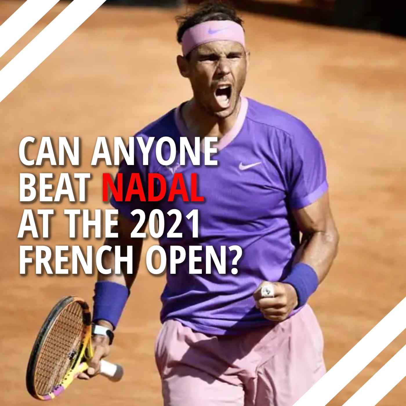 Can anyone beat Rafael Nadal at the 2021 French Open?
