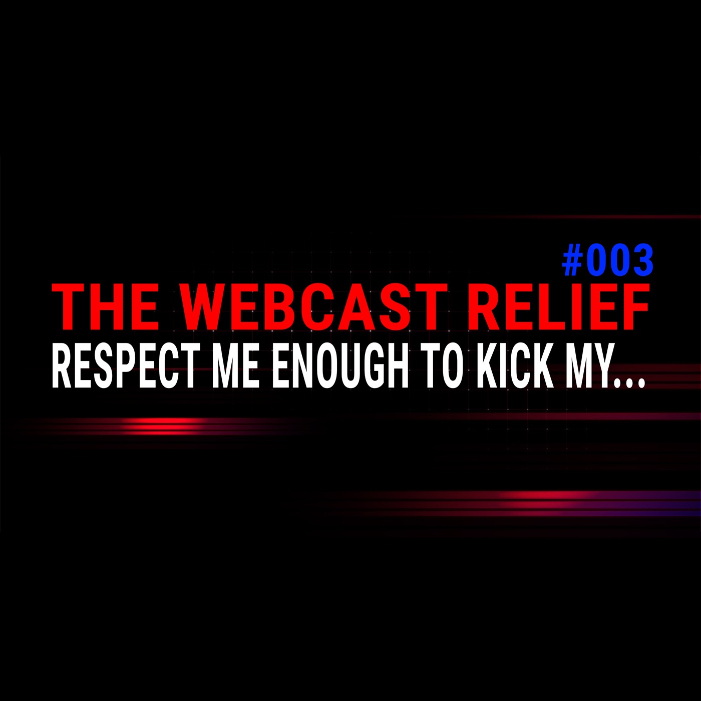 The Webcast Relief - Ep 3 - Respect me enough to kick my... episode artwork