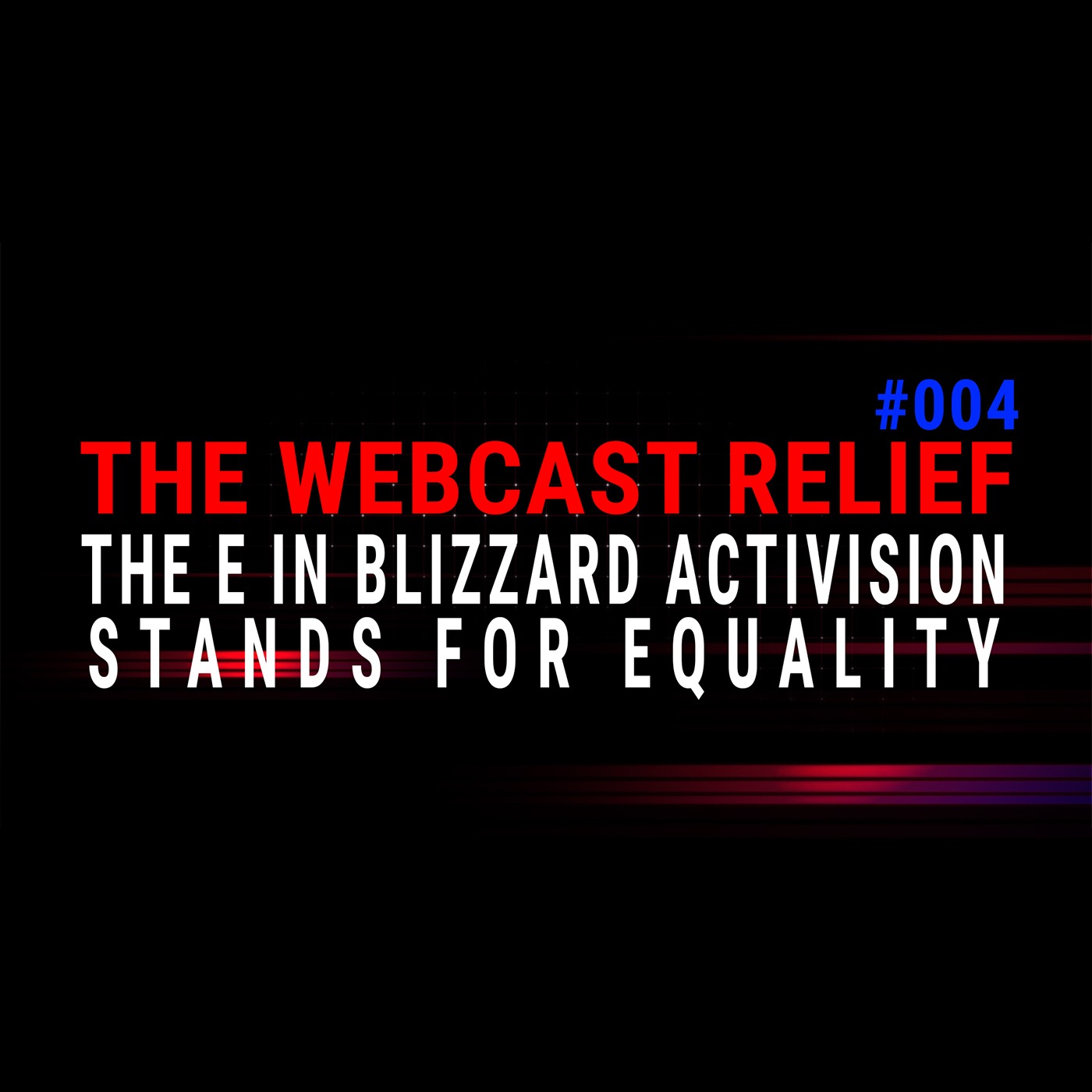 The Webcast Relief - Ep 4 - The E in Blizzard Activision stands for Equality episode artwork