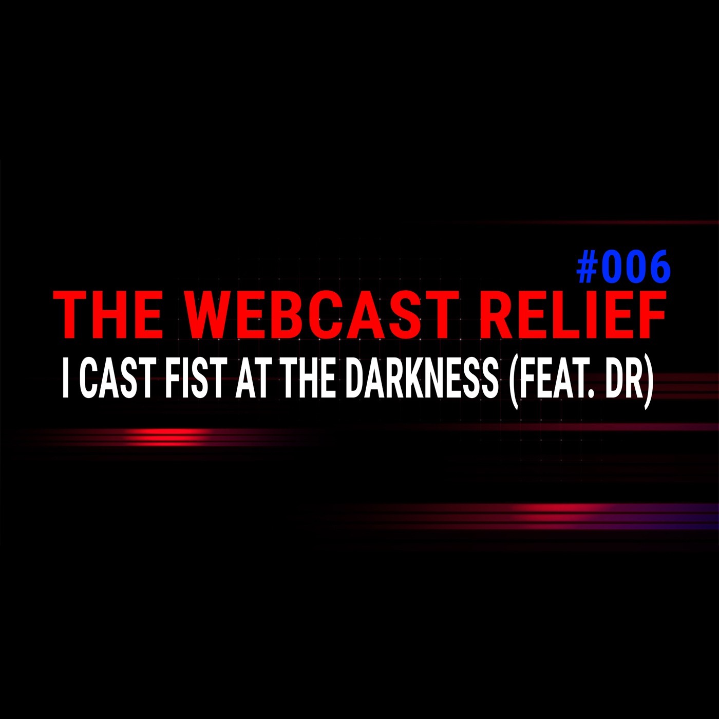 The Webcast Relief - Ep 6 - I cast Fist, at the Darkness feat. DR episode artwork