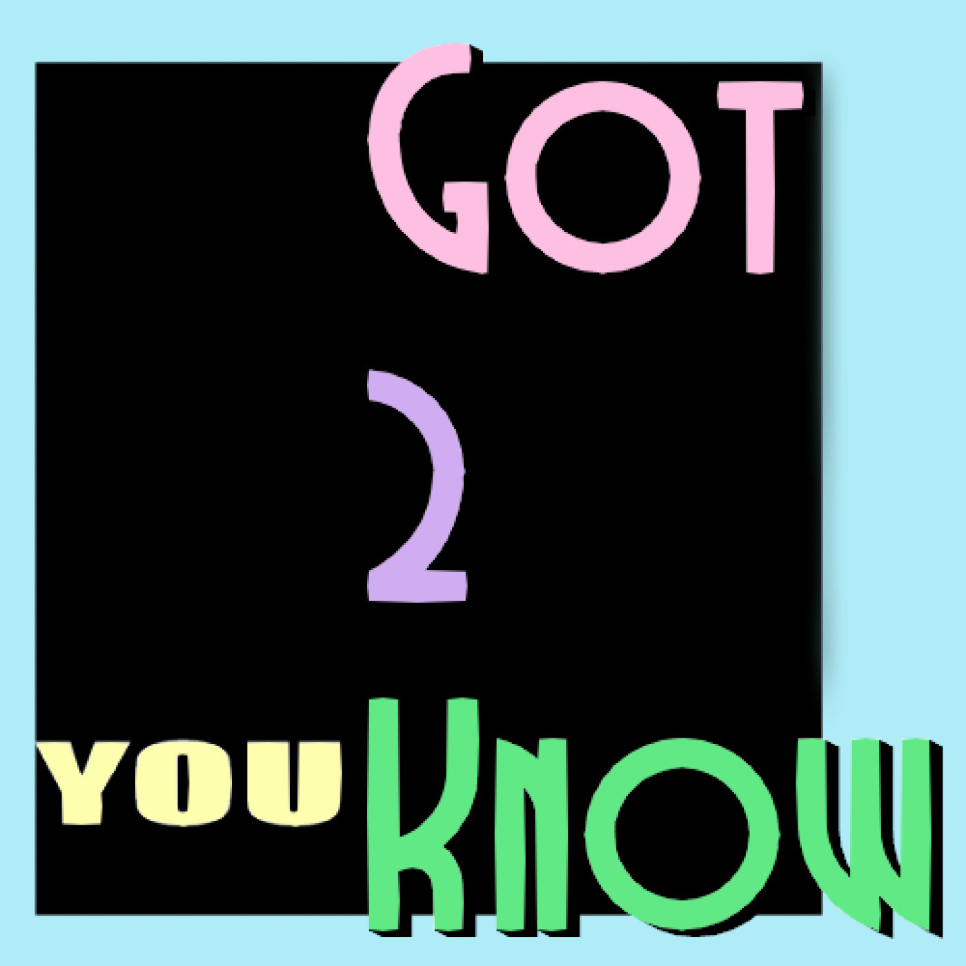 You Got 2 Know