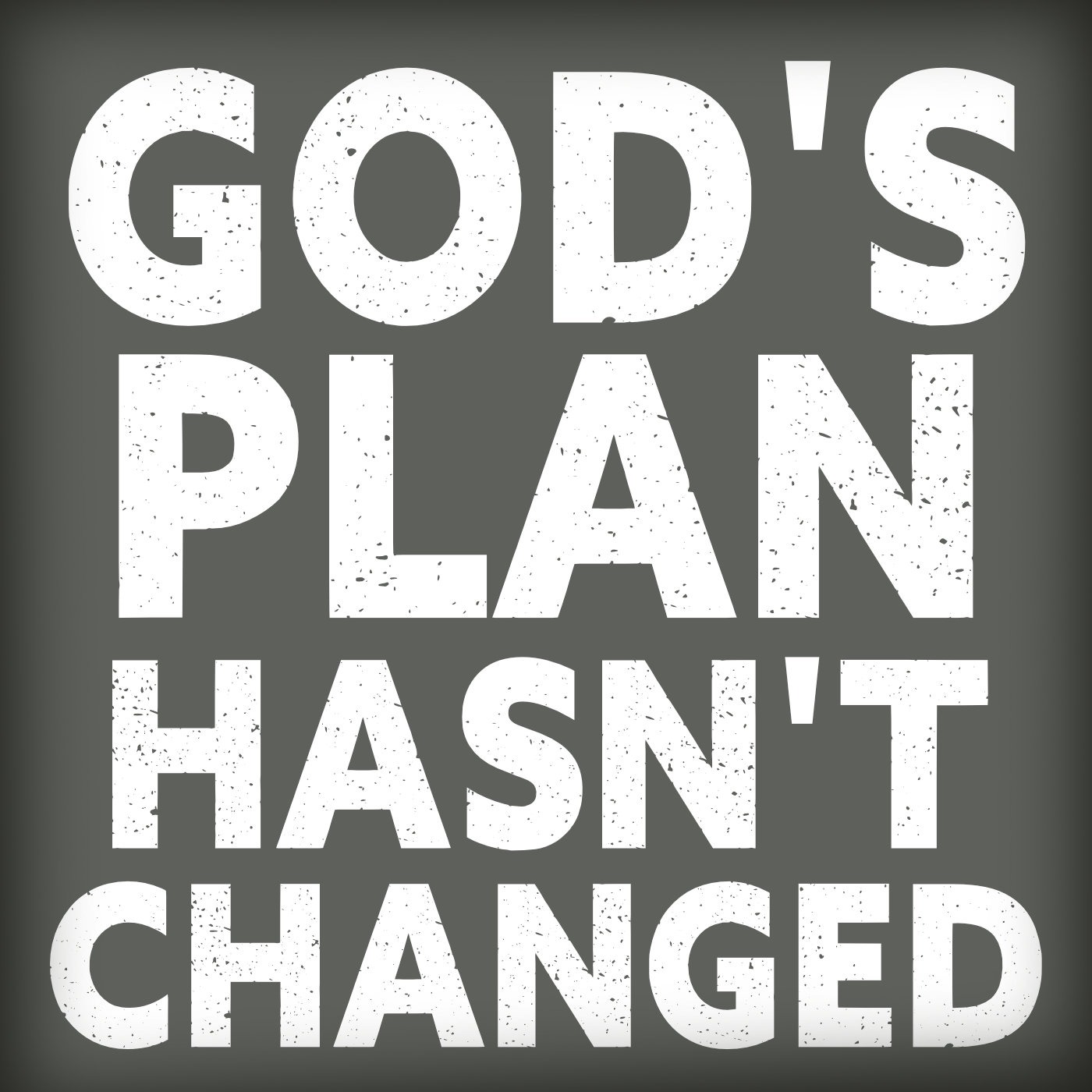 What's Next? God's Plan Hasn't Changed