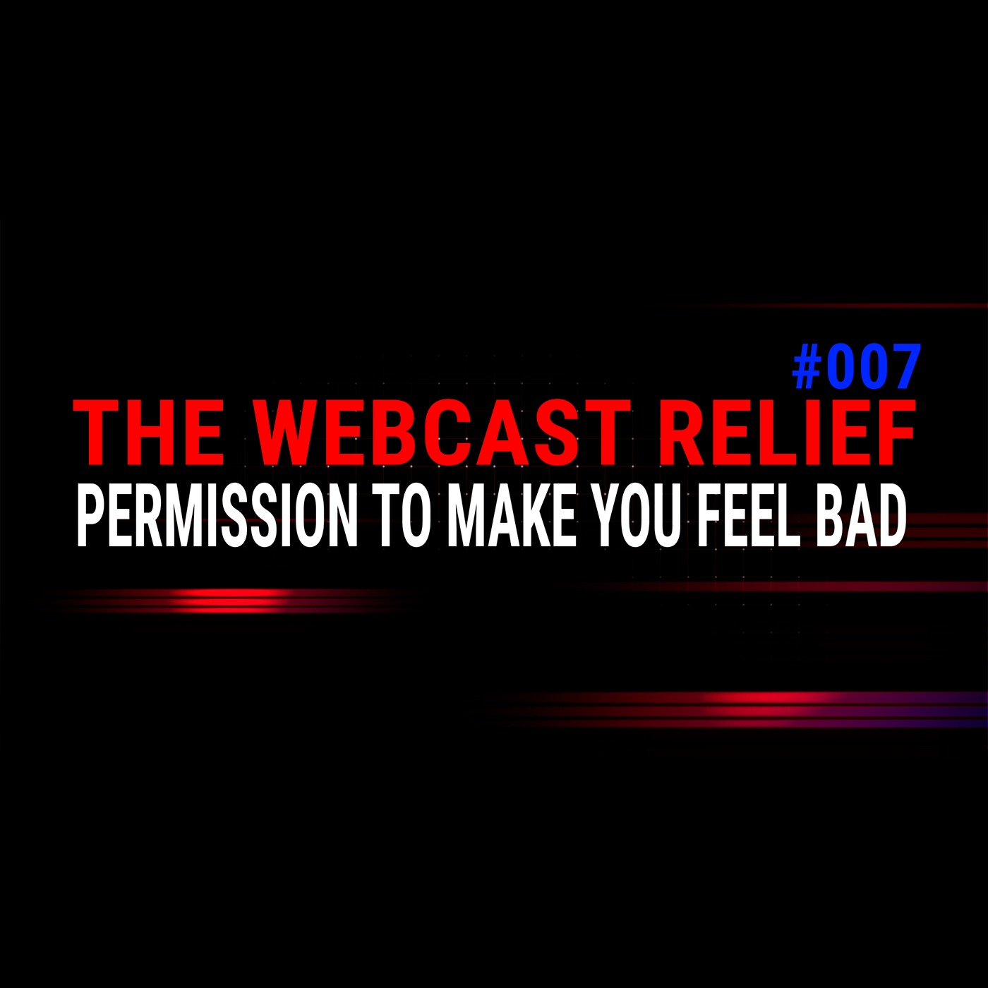 The Webcast Relief - Ep 7 - Permission to make you feel bad episode artwork