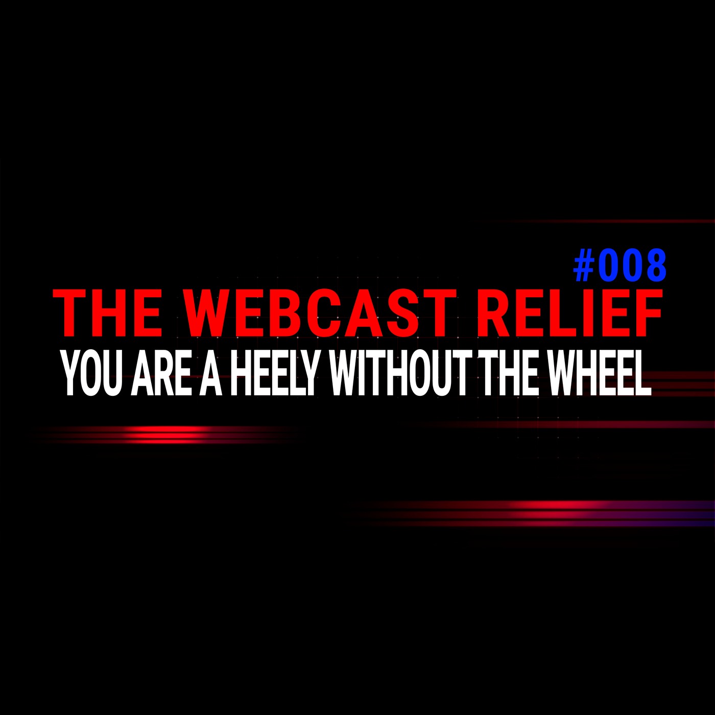 The Webcast Relief - Ep 8 - You are a heely without the wheel episode artwork