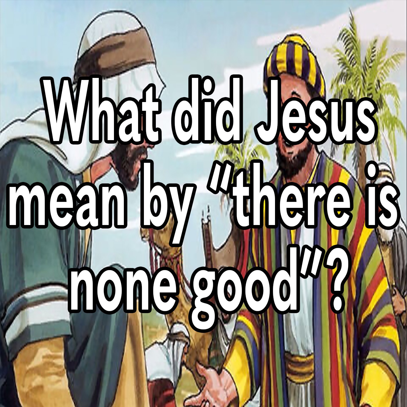 What did Jesus mean by "there is none good"? episode artwork