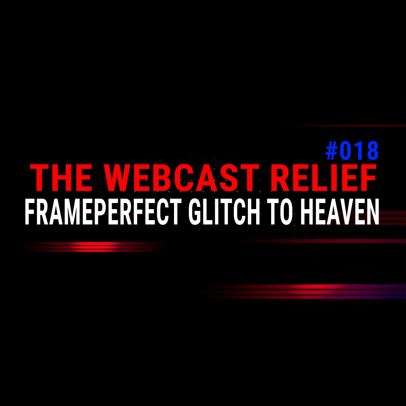 The Webcast Relief - Ep 18 - Frameperfect glitch to heaven