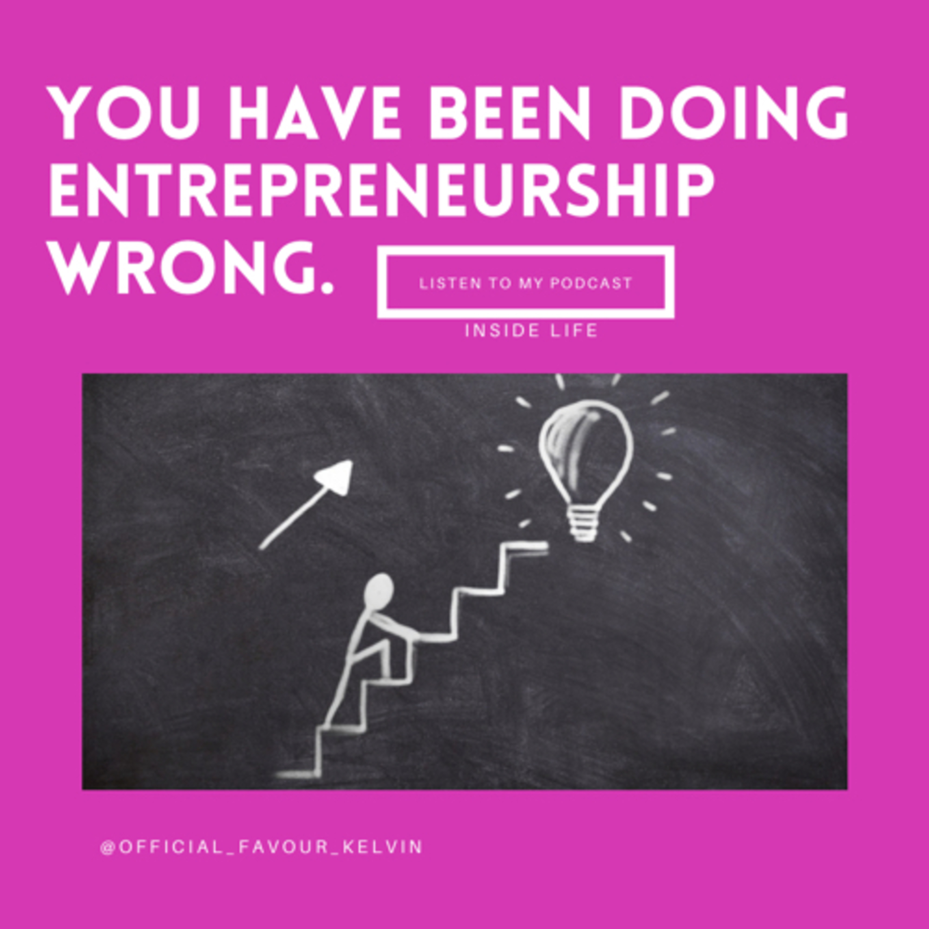 You have been doing entrepreneurship wrong.