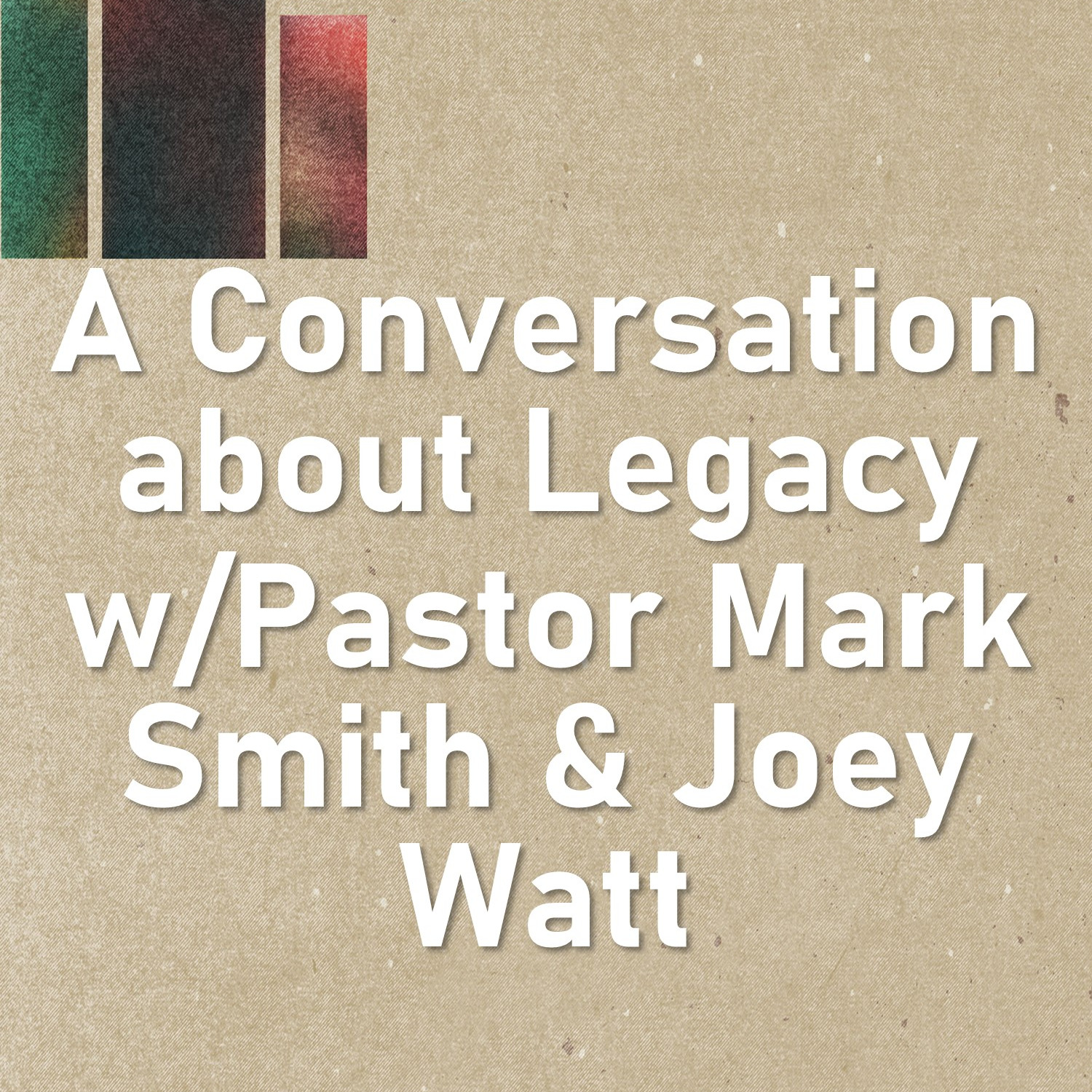 Oct 20   A Conversation About Legacy with Pastor Mark Smith and Joey Watt episode artwork