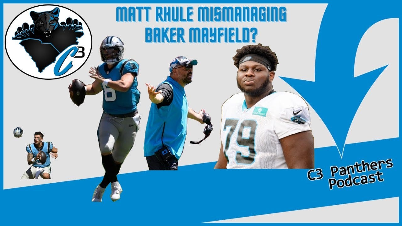 Matt Rhule MISMANAGING Baker Mayfield? | C3 Panthers Podcast