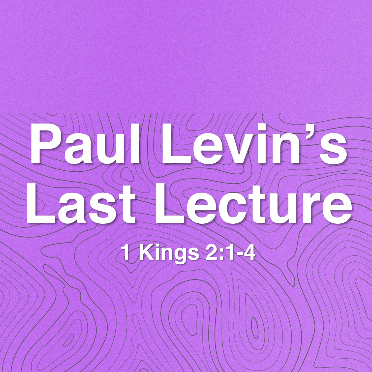 Nov 1   Paul Levin's Last Lecture (1 Kings 2:1-4) episode artwork