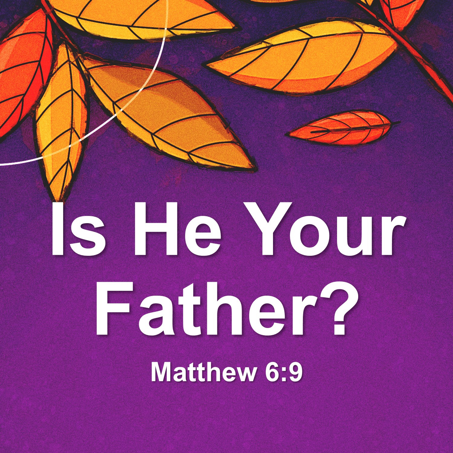 Oct 11 Is He Your Father (Matthew 6:9) episode artwork