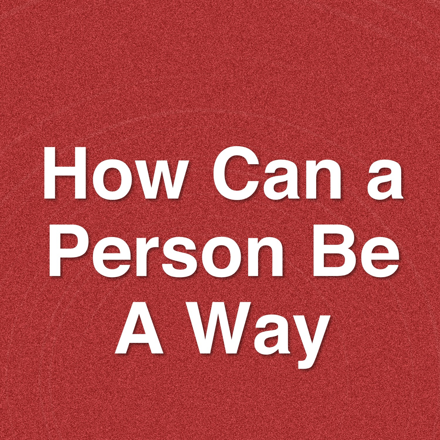 Nov 18  How Can A Person Be A Way episode artwork