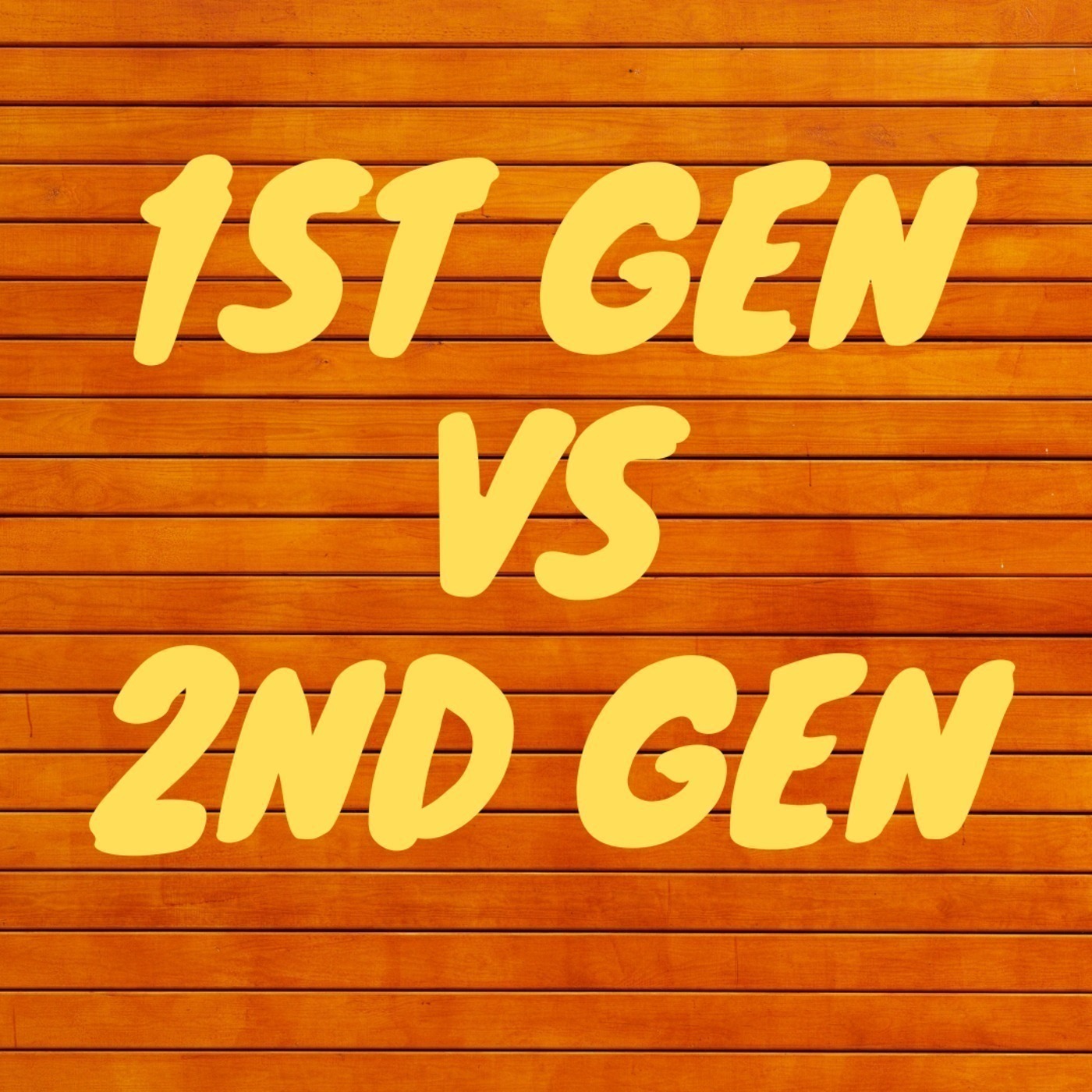 Episode 13 - First Generation Vs Second Generation