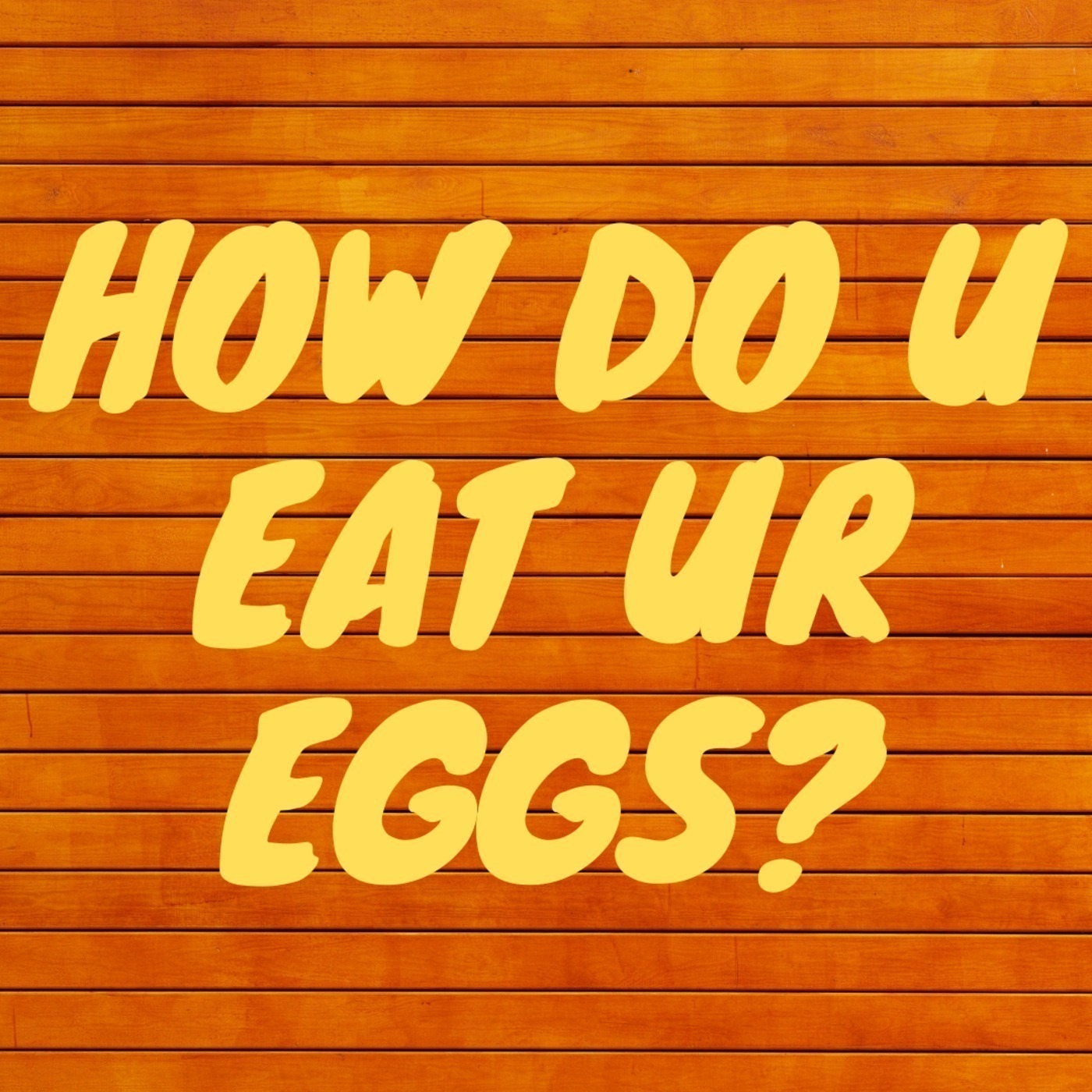 Episode 16 - How Do You Eat Your Eggs?