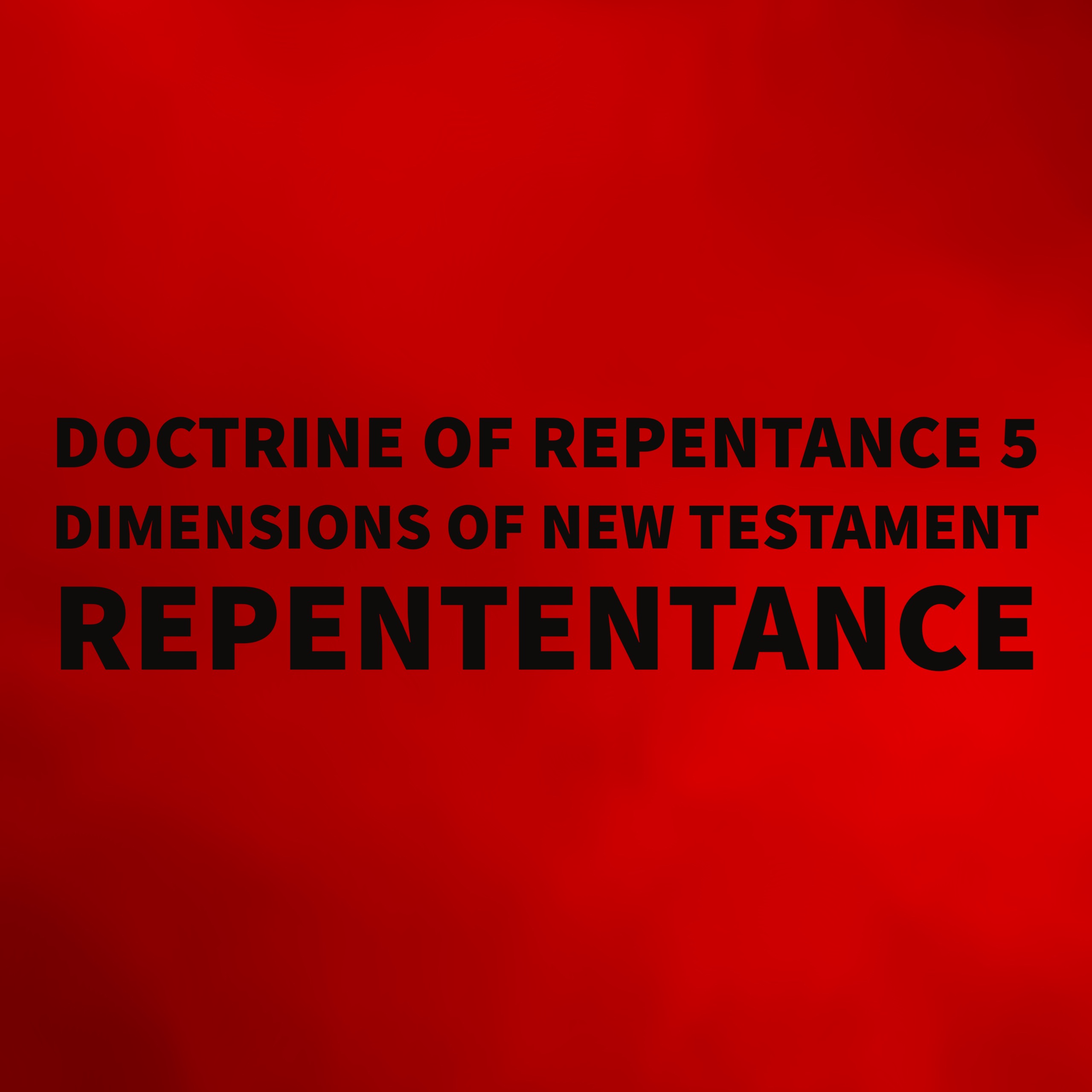 Doctrine of Repentance 5  Dimensions of New Testament Repententance episode artwork