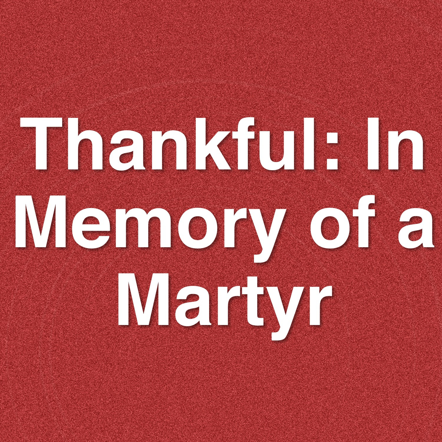 Nov 24  Thankful: In Memory Of A Martyr episode artwork
