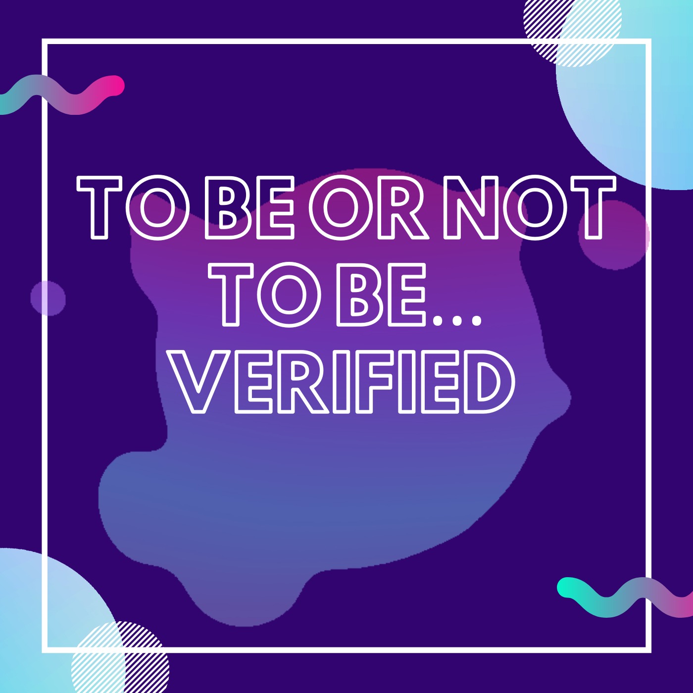 To be or not to be… verified that is.