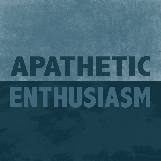Apathetic Enthusiasm