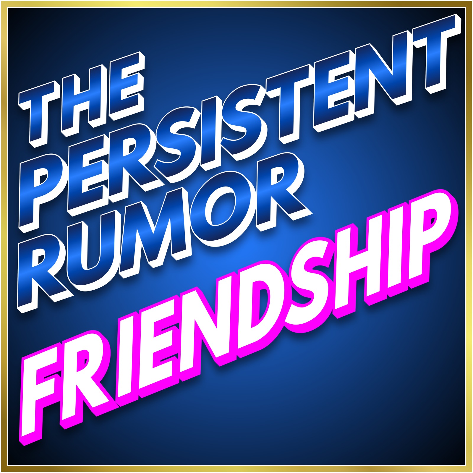 The Persistent Rumor About Friendship